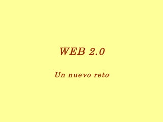 WEB 2.0

Un nuevo reto
 