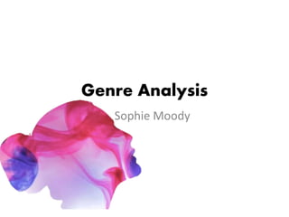 Genre Analysis
Sophie Moody
 
