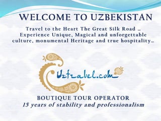 BOUTIQUE TOUR OPERATOR
15 years of stability and professionalism
Travel to the Heart The Great Silk Road …
Experience Unique, Magical and unforgettable
culture, monumental Heritage and true hospitality…
 