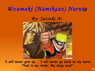 Uzumaki (Namikaze) Naruto ,[object Object],&quot; I will never give up... I will never go back on my word. That is my nindo. My ninja way!&quot;   
