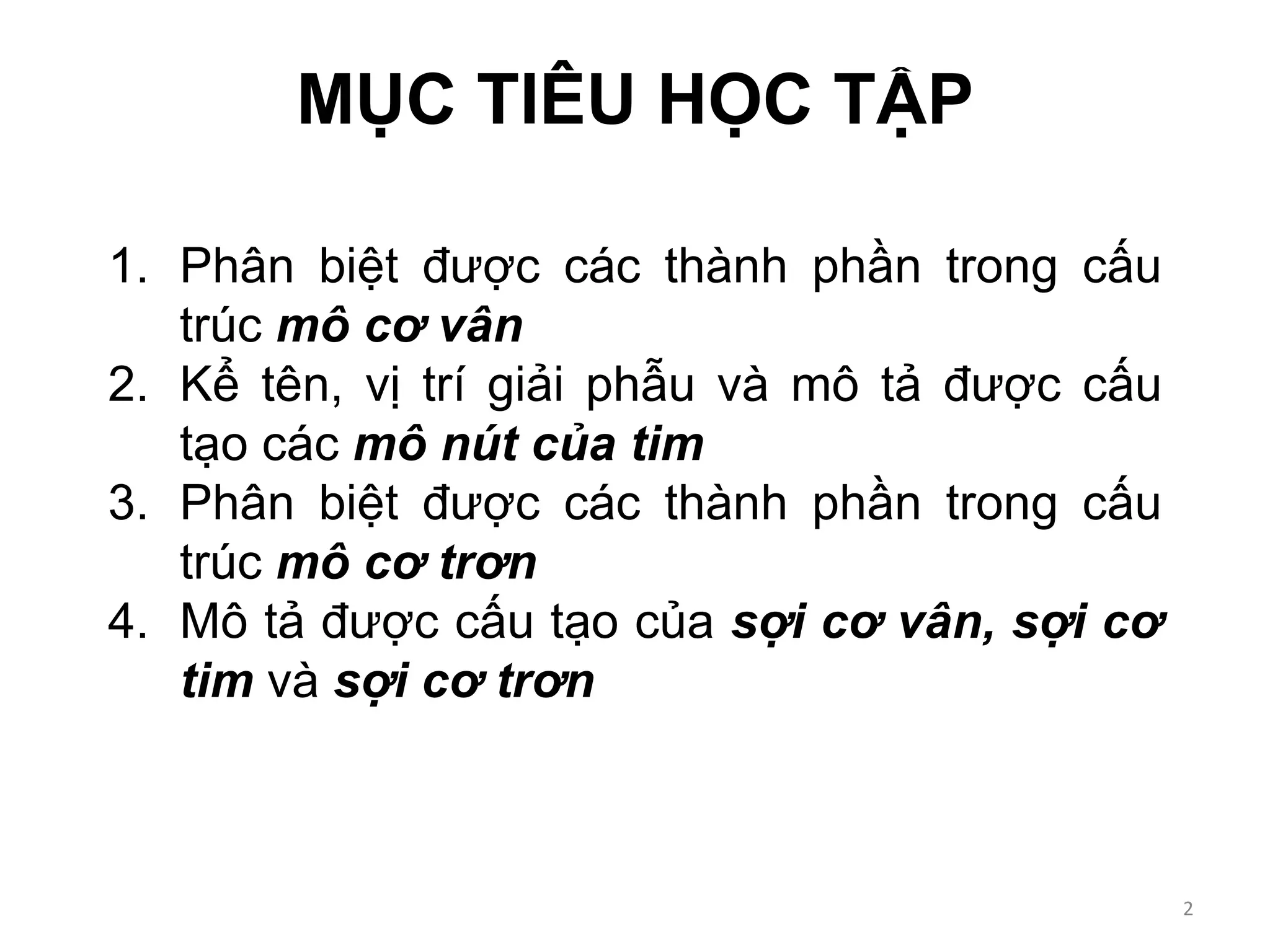 1. Phân biệt được các thành phần trong cấu
trúc mô cơ vân
2. Kể tên, vị trí giải phẫu và mô tả được cấu
tạo các mô nút của tim
3. Phân biệt được các thành phần trong cấu
trúc mô cơ trơn
4. Mô tả được cấu tạo của sợi cơ vân, sợi cơ
tim và sợi cơ trơn
MỤC TIÊU HỌC TẬP
2
 