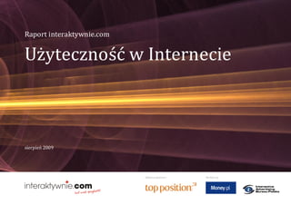 Raport interaktywnie.com


Użyteczność w Internecie



sierpień 2009




                           Główny sponsor:   Pa rtnerzy:
 