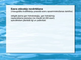 Ezera stāvokļa novērtēšana (visaugstāko kvalifikāciju prasošā ezeru apsaimniekošanas darbība) obligāti jāzina gan hidrobioloģiju, gan hidroķīmiju 