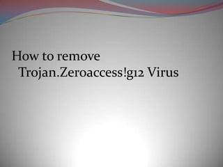 How to remove
 Trojan.Zeroaccess!g12 Virus
 