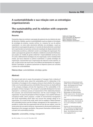 Revista da         FAE


A sustentabilidade e sua relação com as estratégias
organizacionais

The sustainability and its relation with corporate
strategies
Resumo                                                                                Valéria da Veiga Dias1
                                                                                      Uiara Gonçalves De Menezes2
O presente artigo visa conhecer a percepção dos gestores de uma indústria do setor    Eliete Pozzobon Palma3
de alimentos e bebidas, quanto à sustentabilidade e qual sua relação na formulação    Marcia Zampieri Grohmann4
de estratégias da empresa, visando verificar se a empresa faz uso de práticas
sustentáveis e se estas estão claramente definidas nas estratégias; e qual sua
importância na percepção dos gestores. O conceito de desenvolvimento sustentável
tem se aprimorado num processo contínuo de reavaliação da relação existente entre
as dimensões econômica, ambiental e social e as estratégias da organização. Para
avaliar a percepção dos gestores foi utilizado o modelo de conceitual de Tachizawa,
que propõe um modelo de gestão ambiental e responsabilidade social que leva
em conta o delineamento estratégico de uma organização. Como resultado deste
estudo, que busca relacionar as práticas sustentáveis e a gestão estratégica da
organização, é possível dizer que a organização não relaciona os dois aspectos, ou
seja, as ações sociais não visam trazer uma melhoria de desempenho nos negócios.
Quanto à percepção, os gestores apresentam-se dispersos quanto aos conceitos
e práticas de sustentabilidade.

Palavras-chave: sustentabilidade; estratégia; gestão.


Abstract

The present work aims to assess the perception of managers from a industry of
the food and drinks sector, about the sustainability and it’s relationship in the     1
                                                                                          Mestranda em Administração pela
formulation of strategies to the company, aiming to check whether the company             UFSM. Gestora de Marketing. Santa
makes use of sustainable practices and whether these practices are clearly defined        Maria - Rio Grande do Sul. E-mail:
in the company strategies and also the importance of the sustainability in the            valeria-adm@hotmail.com
perception of these managers. The concept of sustainable development has been         2
                                                                                          Mestranda em Administração
improved in a continuous process of reassessment of the relationship between              pela UFSM. Tutora do Curso de
the economic and environmental dimensions and the social strategies of the                Bacharelado em Administração-
                                                                                          UFSM. Caxias do Sul - Rio Grande do
organization. To assess the perception of these managers, it was used the Tachizawa
                                                                                          Sul. E-mail: uiara.menezes@gmail.
conceptual model, which proposes a model of environmental management                      com
and social responsibility which takes into account the strategic design of an         3
                                                                                          Mestranda em Administração pela
organization. As a result of this study, which aims to establish a relation between       UFSM. Santa Maria - Rio Grande do
the sustainable practices and the strategic management of the organization, it is         Sul. E-mail: elietepalma-rs@ibest.
possible to confirm that the organization did not link the two aspects, since the         com.br
social actions do not seek to bring any improvement to the business performance.      4
                                                                                          Doutora em Administração pela
Regarding to the managers perception, they present themselves scattered about             UFSC. Professora do Departamento
                                                                                          de Administração da UFSM. Santa
concepts and sustainability practices.
                                                                                          Maria - Rio Grande do Sul. E-mail:
                                                                                          marciazg@gmail.com
Keywords: sustainability; strategy; management.

Rev. FAE, Curitiba, v.13, n.2, p. 93-110, jul./dez. 2010                                                                  |93
 