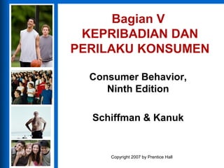 Consumer Behavior,
Ninth Edition
Schiffman & Kanuk
Copyright 2007 by Prentice Hall
Bagian V
KEPRIBADIAN DAN
PERILAKU KONSUMEN
 