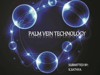 PALM VEIN TECHNOLOGYPALMVEIN TECHNOLOGY
SUBMITTEDBY:
K.SATHYA
 