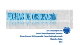 Jose Erney Ospina Toro
Escuela Normal Superior De Manizales
Primer Semestre Del Programa De Formación Complementaria
Manizales-Caldas
2015
 