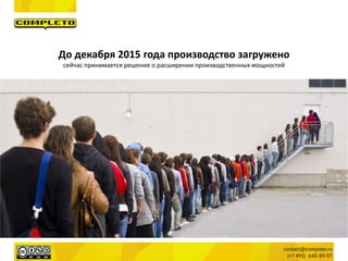 До декабря 2015 года производство загружено
сейчас принимается решение о расширении производственных мощностей
 