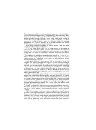 Tamanskog poluostrva koji je u to doba predstavljao grapu ostrva u delti reke Kuban.
Od svih bosforskih naselja najsevernije je bilo Tariais koje se nalazilo blizu ušća Dona;
istina, ovo je naselje postalo kasnije. Preko Tanaisa održavane su veoma žive veze
između bosforskih kolonija i plemena u oblasti Dona. Jedina dorska kolonija na
severnoj obali Crnog mora bio je Hersones koji je osnovan u V veku pre n.e. od strane
iseljemka iz Pontske Herakleje i nalazi se 3 kilometra daleko od današnjeg
Sevastopolja. Nij'e isključena mogućnost da je na mestu Hersonesa, pre dolaska
fieraklejskih kolonista, postojalo manje jonsko naselje.
Tokom daljeg razvitka grčkih kolonija na severnim obalama Crnog mora pored
zemljoradnje vidnu ulogu preuzima trgovina.
U VI veku mnogi grčki gradovi već su osećali potrebu za sirovinama sa
crnomorskih obala, a naročito za žitom. Osim toga, grčkom zanatstvu bilo je potrebno
tržište radi plasiranja svojih proizvoda. Zainteresovanost za to najpre su osetili gradovi
sa obala Male Azije koji su bili najnapredniji i ekonomski najrazvijeniji grčki gradovi
tog doba.
Grčke kolonije sa obala Crnog mora posebno sa severnih, u VI veku pre n.e.
dobijaju izuzet.no velik značaj u ekonomskom životu čitave Grčke. One postaju
liferanti sirovina, žita i radne snage robova. Tako je od njihove delatnosti zavisilo
blagostanje mnogili grčkih gradova.
Između grčkih kolonista i mesnih plemena bile su uspostavljene veoma žive
trgovinske veze: zanatske proizvode, vino i maslinovo ulje koje su uvozili iz Grčke, a
takođe i proizvode lokalnih grčkih majstora grčki trgovci su menjali za poljoprivredne
proizvode. Za tu razmenu najviše je bila zainteresovana lokalna plemenska aristokratija
koja je posedovala velika stada stoke i plodnu zemlju. Za trgovačke veze s Grcima bili
su zainteresovani i širi slojevi lokalnog stanovništva koje je, prema Herodotovom
svedočanstvu, gajilo žitarice računajuci na prodaju. Mnogobrojni predmeti grčkog
porekla, koji su nađeni prilikom otkopavanja lokalnih naselja i kurgana, veoma rečito
ilustruju intenzivnost tih veza.
Povoljni uslovi za razvoj grčkih kolonija na severnom crnomorskom primorju
sastojali su se u tome što su lokalne zajednice pred samu kolonizaciju već osećale
potrebu za razmenom dobara s Grcima. Trgovina s grčkim kolonistima forsirala je sa
svoje strane u lokalnim zajednicama proces obrazovanja klasa, pomažuci im u prelazu
od uređenja prvobitne zajednice na viši stepen istorijskog razvoja. Tesne veze Grka s
lokalnim plemenima takođe su pomogle procesu asimilacije koji se najintenzivnije
odvijao na obalama kimerijskog Bosfora. Tako je kultura koja se ovde formirala dobila
specifične grčko-lokalne karakteristike.
Najstariji Grcima poznati stanovnici severnih obala Crnog mora bili su Kimerci.
Pod imenom „Himirraj" oni se pominju i u asirskim klinopisnim tekstovima s kraja VIII
veka pre n.e. u kojima se govori ο kimerijskim upadima u Malu i Prednju Aziju, pa čak
i u Egipat.
U doba Herodota, koji je posetio severno crnomorsko primorje sredinom V veka pre
n.e. i koji je ostavio najvrednije podatke ο stanovnicima ove zemlje, period vezan za
Kimerce već je predstavljao daleku prošlost; taj period zabeležen je u lokalnoj
toponimici. Tako se današnji Kerčki. moreuz tada zvao Bosfor kimerijski, u oblasti
pomenutog moreuza nalazila se kimerijska tvrđava, kimerijski prelaz, kimerijska
oblast. Stice se utisak da je glavno prebivalište Kimeraca bilo Kerčko poluostrvo.
 