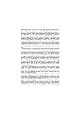 Međutim, Herodot kaže da su mu pokazali grob „kimerijskog kralja" u oblasti Dnjestra.
Drugi antički pisci znaju još manje ο Kimercima. Nije isključena mogućnost da je reč
Kimerci kod Grka imala značaj zbirne imenice za oznaku mnogih plemena koja su u
drevno doba živela na širokim stepskim prostorima od južnog Buga do Azovskog
mora, uključujuci i Krim. Do danas znamo malo ο kulturi Kimeraca. U arheološkoj
literaturi uobičajeno je da se temiinom „kimerijska kultura" označavaju spomeiiici
prelaznog perioda od bronze u epohu gvožđa koji su nađeni na teritoriji severnog
crnomorskog primorja kao rezultat pojedinačnih iskopavanja u depoima i sasvim
slučajnim nalazima. Izdvojiti prave kimerijske spomenike, iz čitavog tog rnaterijala,
zasad je još teško. Prema Herodotovim podacima, Kimerci su kasnije bili potisnuti sa
sevemog ernomorskog primorja navalom Skita i preselili se na iužnu obalu Crnog mora
u rejon Sinope. Neki naučnici misle da ako se takva seoba i može smatrati istorijskim
događajem, ona nije morala biti opšta, i deo Kimeraca ostao je u planinskoj oblasti
Krima; plemena koja su tu živela pominju se kasnije kod antičkih pisaca pod imenom
Tauri.
Prema svedočanstvu Herodota, u njegovo doba osnovno stanovništvo sevemih obala
Cmog mora predstavljali su Skiti ο kojima on daje iscrpna obaveštenja. Pošto je
Herodot, po svemu sudeći, posmatrao plemena na sjevernom crnomorskom primorju iz
Olbije koja se nalazila u Bug-Dnjeprovskoj delti, to on na prvom mestu opisuje ona
skitska plemena koja su živela u neposrednoj blizini tog grada. Herodot ih nabraja
poimenično. U tom nabrajanju na prvom su mestu Kalipidi koji se kod njega javljaju
pod dragim karakterističnim imenom Heleno-Skiti. To su bili najbliži susedi Olbije i
asimilirali su se sa grčkim kolonistirna pre svih ostalih, iskusivši na sebi jako delovanje
grčke kulture. Ο susedima Kalipida, Alazonima, Herodot kaže da su gajili žito i za
ishranu su upotrebljavali hleb, a jeli su i luk, crni i beli, sočivo i proso (IV, 17). Dalje,
iza Alazona, na teritoriji s obe strane Buga, živeli su tzv. Skiti orači koji su prema
Herodotovim rečima gajili žito ne samo za sopstvene potrebe već i za prodaju.
Očigledno je da se teritorija na kojoj su živeli Skiti orači nalazila u sferi trgovinske
delatnosti olbijskih trgovaca.
Stanovništvo oblasti udaljenih od Olbije Herodot opisuje na osnovu opštijih
osobina. Tako on celokupno stanovništvo velike teritorije koja se pruža na istok od
Dnjepra naziva Skitima zemljoradnicima, suprotstavl jajuci im još brojniju grupu Skita
nomada koji prema rečima Herodota ,,ne seju i ne oru". Još dalje na istok, kako kaže
Herodot, živeli su tzv. kraljevski Skiti koje on karakteriše po tome što su imali vojnu
prevlast nad ostalim stanovništvom.
Prema tome, Skiti su predstavljali niz očigledno srodnih plemena delom nomadskih,
delom stalno nastanjenih. Iz materijala dobijenog putem arheoloških istraživanja
proizlazi da je čisto skitska kultura pre svega zauzimala oblasti između donjeg Buga i
donjeg Dnjepra i na teritoriji između donjeg Dnjepra i Azovskog mora, uključujuci i
teritoriju stepskog dela Krima.'IakosvaHodtthrejonalmaizvesne lokalne osobine, ipak se
opažaju i elementi tipološkog jedinstva materijalne kulture: isti oblici keralriike, oružje
istog tipa, takođe i oprema za konje, slični tipovi grobnica itd. Materijalna kultura
šumsko-stepskog pojasa koja se znatno razlikovala od skitske kulture iskusila je
sredinom V veka pre n.e. na sebi njen jak uticaj kojim su, donekle, ublažene razlike
između te dve kulture. Etnička srodnost skitskih plemena izražavala se pre svega u
 