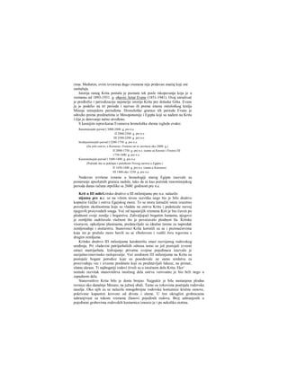 rima. Međutim, ovim izvoriraa dugo vremena nije pridavan značaj koji oni
zaslužuju.
Istorija ranog Krita postala je poznata tek posle iskopavanja koja je u
vremenu od 1893-1931. g. obavio Artur Evans (1851-1941). Ovaj istraživač
je predložio i periodizaciju najstarije istorije Krita pre dolaska Grka. Evans
ju je podelio na tri perioda i nazvao ih prema imenu mitološkog kralja
Minoja minojskira periodima. Hronološke granice tih perioda Evans je
odredio prema predmetima iz Mesopotamije i Egipta koji su nađem na Kritu
i čije je datovanje tačno utvrđeno.
S kasnijim ispravkaraa Evansova hronološka shema izgleda ovako:
Ranominojski period I 3000-2800. g. pre n.e.
Π 2800-2500. g. pre n.e.
ΠΙ 2500-2200. g. pre n.e.
Srednjominojski period I 2200-1750. g. pre n.e.
(Za celo ostrvo; u Knososu i Festosu on se završava oko 2000. g.).
Π 2000-1750. g. pre n.e. (samo za Knosos i Festos) ΠΙ
1750-1600. g. pre n.e.
Kasnominojski period I 1600-1400. g. pre n.e.
(Početak mu se poklapa s početkom Novog carstva u Egiptu.)
II 1450-1400. g. pre n.e. (samo u Knososu)
ΠΙ 1400-oko 1250. g. pre n.e.
Nedavno izvršene izmene u hronologiji starog Egipta izazvale su
pomeranje apsolutnih granica nadole, tako da se kao početak ranominojskog
perioda danas računa otprilike sa 2600. godinom pre n.e.
Krit u III mileKritsko društvo u III milenijumu pre n.e. nalazilo
nijumu pre n.e. se na višem nivou razvitka nego što je bilo društvo
kopnerie Grčke i ostrva Egejskog mora. To se mora tumačiti onim izuzetno
povoljnim okolnostima koje su vladale na ostrvu Kritu i podsticale razvoj
njegovih proizvodnih snaga. Već od najstarijih vremena Krit je bio čuven po
plodnosti svoje zemlje i bogatstvu. Zahvaljujući bogatim šumama, njegovo
je zemljište zadržavalo vlažnost što je povećavalo plodnost tla. Kritske
visoravni, opkoljene planinama, predstavljale su idealne terene za napredak
zemljoradnje i stočarstva. Stanovnici Krita koristili su se i preimućstvima
koja im je pružalo more bavili su se ribolovom i vodili živu trgovinu s
drugim zemljama.
Kritsko društvo ΙΠ milenijuma karakterišu znaci razvijenog rodovskog
uređenja. Pri vladavini patrijarhaliiih odnosa tamo su još postojali izvesni
ostaci matrijarhata. Izdvajanje privatne svojine pojedinaca izazvalo je
socijalno-imovinsko raslojavaiije. Već sredinom ΠΙ milenijuma na Kritu su
postojale bogate porodice koje su posedovale ne samo sredstva za
proizvodnju vec i izvesne predmete koji su predstavljali luksuz, na primer,
zlatne ukrase. Ti najbogatiji rodovi živeli su u istočnom delu Krita. Eko^
nomski razvitak stanovništva istočnog dela ostrva verovatno je bio brži nego u
zapadnom delu.
Stanovništvo Krita bilo je dosta brojno. Najgušće je bila nastanjena plodna
ravnica oko današnje Mesare, na južnoj obali. Tamo su vekovima postojala rodovska
naselja. Oko njih su se nalazile mnogobrojne rodovske kostumice kružne osnove,
pokrivene kupastim krovom od drveta i slame. U tim okruglim grobnicama
sahranjivani su tokom vremena članovi pojedinih rodova. Broj sahranjenih u
pojedinini grobovima rodovskih kosturnica iznosio je i po nekoliko stotina.
 