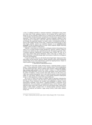 u Atici. To mišljenje potvrđuje se namenom naukrarija i etimologijom samog imena
(od νοόΰς brod). Svaka naukrarija morala je da da atinskoj floti po jedan brod, a
kasnije još i po dva konjanika. Naukrari koji su se nalazili na čelu naukrarija izgleda da
su bili podređeni arhontu-polemarhu i komandovali su brodom koji je opremila njihova
naukrarija. U Atici je bilo svega 48 naukrarija. Taj broj je očigledno u skladu sa 4 stare
rodovske file (po 12 naukrarija u svakoj fili). Jedini naziv naukrarije koji je dosgeo do
nas Kolijada ima toponimski karakter, što takođe svedoči ο teritorijalnom principu na
kome se takva podela zasnivala. Prema tome, u organizovanju naukrarija koje su, kako
kaže Engels, podelile „narod ne po srodničkim grupama, vec po zajedničkom mestu
prebivanja"14 treba da gledamo jedan od veoma važnih simptoma raspada rodovskog
uređenja i jedan od znakova začetka države.
Otprilike u vreme kojim se ovde bavimo u celokupnoj strukturi ekonomskog života
Atike već su se osećali rezultati razvitka moreplovstva, trgovine i zanatstva. Znatno je
porastao izvoz maslinovog ulja i grnčarskih proizvoda. Na krajnjem jugoistoku Atike,
u lauriskim rudnicima, napredovala je proizvodnja srebra. Krajem VH veka već se
jasno ističu atinske težnje prema Helespontu. Upravo zbog toga su Atinjani ušli u
borbu s Mitilenom i u toj borbi postigli uspeh. Istovremeno su nastavili rat sa Megarom
zbog vlasti nad Salaminom.
U trgovini tog doba Atina je na sebi iskusila uticaj bogate Egine. Egina je pre Atine
pošla putem razvoja pomorske trgovine. Eginski monetarni sistem, pored monetarnog
sistema Eubeje, bio je veoma rasprostranjen u gradovima Egejskog bazena. Atinjani su
kopirali eginsku monetu i sistem mera za težinu.
2. SOLONOVO ZAKONODAVSTVO
Početkom VI veka borba između atinskog demosa i eupatrida dostigla je najvecu
oštrinu. „Većina naroda piše Aristotel u svom „Atinskom ustavu" bila je podjanrdjena
od strane malog broja ljudi i narod se pobunio protiv plemstva. Buna ie bila snažna i
dugo vremena vodili su borbu je.dni protiv drugih". I upravo u to vreme na političku
pozornicu Atine stupa Solon, za čije je ime vezano sprovođenje veoma važnih reformi.
Za razliku ocl Drakona, ο kome ne znamo skoro ništa, Solon je iza sebe ostavio vrio
vidljiv trag u antičkoj istoriografiji. On je u staro doba bio poznat ne samo kao politički
radnik već i kao pesnik. Solonove elegije sa svojim politički aktuelnim tendencijama
uživale su veliku popularnost i citirali su ih mnogi antički pisci.
594. g. pre n.e. Solon je bio izabran za arhonta i dobio je specijalna ovlašcenja kao
aisimnet. Solonovo isticanje u jeku tako oštrog i složenog perioda atinske istorije nije
bilo slučajno. Prema Aristotelu, obe zavađene strane podjednako su gledale u njemu
potencijalnog zastupnika svojih interesa i pogodnog kandidata za sastavljača novog
zakonodavstva ,,Ρο svom poreklu i po popularnosti koju je uživao Solon je spadao
među prve ljude u državi kaže Aristotel -ali po svom imovinskorn stanju i načinu života
spadao je među srednje" („Atinski ustav", 5). Kasnija tradicija vezivala je Solonov
rodoslov za kraljevski rod Kodrida, a njega samog uvrstila je među sedam mudraca
starog sveta.
14 F
· Engels, „Poreklo porodice, privatne svojine i države", Kultura, Beograd, 1950, 117 (izd. ćirilicom).
 