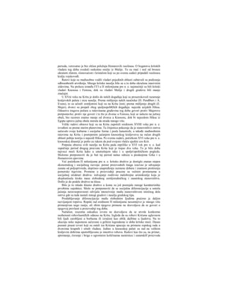 perioda, verovatno je bio sličan položaju Homerovih vasileusa. Ο bogatstvu kritskih
vladara tog doba svedoči raskošno oražje iz Malije. To su rnač i nož od bronze
ukrašeni zlatom, slonovačom i kristalom koji su po svemu sudeći pripadali vasileusu
kralju vojskovođi.
Ratovi koje su međusobno vodili vladari pojedinih oblasti zahtevali su podizanje
odbrambenih utvrđenja. Mnoga kritska naselja bila su u to doba okružena masivnim
zidovima. Na prelazu između ΓΓΙ u Π milenijuma pre n. e. najmoćniji su bili kritski
vladari Knososa i Festosa, dok su vladari Malije i drugih gradova bili manje
značajni.
U XVni veku na Kritu je došlo do nekih događaja koji su prouzrokovali razaranje
kraljevskih palata i niza naselja. Prema mišljenju nekih naučnika (D. Pendlberi i A.
Evans), to su učinili zemljotresi koji su na Kritu česti; prema mišljenju drugih (E.
Majer), dvorci su propali zbog spoljnopoMčkih događaja: najezda azijskih Hiksa.
Odsustvo tragova požara u ruševinama građevina tog doba govori protiv Majerove
pretpostavke; protiv nje govori i to što je dvorac u Festosu, koji se nalazio na južnoj
obali, bio razoren znatno manje od dvorca u Knososu, dok bi najezdom Hiksa iz
Egipta upravo južna obala morala da strada mnogo više.
Veliki radovi obnove koji su na Kritu započeli sredinom XVHI veka pre n. e.
izvođeni su prema starim planovima. Ta činjenica pokazuje da je stanovništvo ostrva
sačuvalo svoje kulturne i socijalne forme i posle katastrofe, a takođe međusobnim
ratovima na Kritu i postepenim jačanjem knososkog kraljevstva na račun drugih
oblasti pobija teoriju ο najezdi Hiksa. Po svemu sudeći, početkom XVI veka pre n. e.
knososkoj dinastiji je pošlo za rukom da pod svojom vlašću ujedini ceo Krit.
Potpuna obnova svih naselja na Kritu pada otprilike u XVI vek pre n. e. kad
započinje period drugog procvata Krita koji je trajao dva veka. To je bilo doba
najvece moći Krita kako u unutrašnjem tako i u spoljn'opolitičkom pogledu.
Možemo pretpostaviti da je baš taj period našao odraza u predanjima Grka i u
Homerovim epovima.
Već početkom Π milenijuma pre n. e. kritsko društvo je dostiglo znatan stepen
ekonomskog i socijalnog razvoja: porast proizvodnih šnaga izazvao je odvajanje
zanata od poljoprivrede, doprineo unapređenju razmene dobara i znatnom proširenju
pomorske trgovine. Promene u proizvodnji pracene su važnim promenama u
socijalnoj strukturi društva: izdvajanje realtivno malobrojne aristokratije koja je
eksploatisala široke mase slobodnog zemljoradničkog i zanatskog stanovništva.
Došlo je do podele društva na klase.
Bilo je to mlado klasno draštvo u kome su još postojale ranoge karakteristike
prvobitne zajednice. Može se pretpostaviti da se socijalna diferencijacija u smislu
jačanja neravnopravnosti odvijala intenzivnije među stanovništvom istočnog dela
ostrva gde su tada nastali mnogi gradovi i naselja gradskog tipa.
Produbljavanje diferencijacije među slobodnim Ijudima praćeno je daljim
razvijanjem ropstva. Ropski rad sredinom Π milenijuma nesumnjivo je mnogo više
primenjivan nego ranije, ali obim njegove primene ne dozvoljava da se govori ο
njegovoj prevlasti u proizvodnji tog doba.
Nažalost, izuzetna oskudica izvora ne dozvoljava da se utvrde konkretne
osobenosti robovlasničkih odnosa na Kritu. Izgleda da su robovi Krićana uglavnom
bili ljudi zarobljeni u borbama ili izručeni kao oblik dažbine u ljudstvu. Na to
ukazuju neke napomene sačuvane u grčkim legendama iz doba kritske moći. Danas
poznati pisani izvori koji su ostali iza Krićana upucuju na primenu ropskog rada u
dvorcima krupnih i sitnih vladara. Jedino u knososkoj palati za rad na velikim
kraljevim dobrima upotrebljavano je mnoštvo robova. Radovi kao što su, na primer,
spremanje, čuvanje i briga ο ogromnim količinama namirnica i zanatskilf proizvoda
 