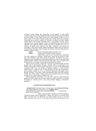 mermerom umesto ranijeg tufa, Alkmeonidi su time pridobili za sebe delfsko
sveštenstvo koje je posle toga mnogobrojnim Pitijinim proročanstvima pozivalo Spartu
da protera Hipiju iz Atine. Sparta nije dala da se moli predugo. Krajem 511/10. g.
protiv Hipije je bio upućen morskim putem jedan omanji odred pod komandom
Anhimolija koji se iskrcao u atinskoj luci -Faleronu. Uz podršku savezničke tesalske
konjice Hipija je lako potukao Anhimolija koji je i sam poginuo u toj bici. Tada je
opremljena nova, ovog puta kopnena i mnogo veća ekspedicija koju je predvodio sam
spartanski kralj Kleomen. Hipijim tesalski saveznici su pretrpeli poraz i bili su
primorani da napuste Atiku. Opsada je bila duga i Kleomen se već spremao na
povlačenje iz Atike kad je slučajan događaj zarobljavanje Hipijine dece (pri njihovom
pokušaju bekstva) potpuno izmenio situaciju. Da bi spasao svoju decu, Hipija požuri sa
predajom i skloni se u Sigej.
Značaj „Usled svog kratkog trajanja Pizistratova uzur-
tiranije pacija nije ostavila nikakvog traga" pisao je F.
Engels 1884. g. kad su izvori za proučavanje ovog perioda
bili veoma ograničeni, a najvažniji „Atinski ustav" uopšte nije bio poznat. Pa ipak,
nalaz tako značajnog izvora kakav predstavlja pomenuto Aristotelovo delo, kao i
obogacenje nauke mnogobrojnim arheološkim podacima ne samo da nisu pokolebali
zaključke Marksa i Engelsa ο početnom periodu grčke istorije vecsu im, naprotiv, dali
još jaču potvrdu. To se odnosi i na navedenu ocenu Pizistratove tiranije.
Podaci koje nam je pružio „Adnski ustav" potvrdili su i proširili pojedine činjenice
poznate ranije iz dela Herodota, Plutarha i Tukidida. Sad je već nesumnjivo to da
Pizistrat nije promenio strukturu atinske države koja se stvarala. Prema jednodušnom
svedočenju naših izvora, cela Pizistratova delatnost odvijala se u okviru političke
strukture koja je u njegovo vreme vec bila forrnirana. On ništa nije preduzimao za
njeno menjanje, riastojeći da se na svim državnim položajima nađu njegovi rođaci,
prijatelji i pristalice. U tom smislu veoma je karakteristično jedno mesto kod Aristotela.
On kaže da se tužilac uplašio i napustio pretres kad je Pizistrat bio pozvan u areopag
radi toga da mu se sudi za ubistvo („Adnski ustav", 16).
Prilično nerazumljive Aristotelove reči ο tome da su „Solonovi zakoni bili ukinuti
tiranijom, koja ih je ostavila bez primene" mogu da se odnose uglavnom na vladavinu
Pizistratida, jer Aristotel govori ο tome samo prilikom izlaganja ο Klistenovim
refoimama.
4. KLISTENOVO ZAKONODAVSTVO
Socijalna borba Posle pada tiranije u Atini je ponovo i sa još posle proterivanja
vecom snagom planula socijalna borba. Na čelo Hipije. Pojava
najrevolucionarnijeg demosa Atike ogorčenog Klistena. na reakcionarno
plemstvo koje je težilo po-
vratku svojih privilegija i priželjkivalo povratak poretka iz
vremena pre Solona, došli su Alkmeonidi. Ο mestu i ulozi koju su u ovoj borbi imali
robovi, naši izvori cute. Ali, izgleda da se ne može sumnjati u to da su i oni uzeli
učešća u pokretu koji se razvio. U tom ranom periodu života atinske države još ne
 