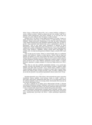 Sardu s kojim su Alkmeonidi odavno bili u vezi, a satrapu Artafemu s predlogom ο
savezu i molbom za pomoc. Artafern je zahtevao da mu se da „zernlja i voda" što je
praktično značilo potčinjavanje Atine Persiji. Izaslanici su, na svoj rizik, dali svoj
pristanak, ali je Atina odbacila zahtev Persijanaca i osudila izaslanike.
Početkom 506. g. na Atiku je izvršen napad istovremeno sa tri strane. S juga ju je
napala peloponeska vojska koja je zauzela Eleusinu, sa zapada Beoćani, sa severa
Halkiđani. Atinjani krenu protiv Peloponežana, ali do bitke nije došlo. Peloponesku
vojsku napuste Korinćani koji su bili prijateljski raspoloženi prema Atini. Za njima se
povede i drugi spartanski kralj Demarat koji je bio u neprijateljskira odnosima sa
Kleomenom i tako se cela vojska rasturi. Oslobodivši se opasnosti sa strane
Peloponežana, Atinjani odmah krenu protiv Beocana koji su u to vreme nastupali sa
zadatkom da se sastanu sa Halkiđanima. Potukavši Beocane, Atinjani istog dana pređu
moreuz Eurip. Potukavši i Halkiđane, Atinjani zauzmu njihov grad Halkidu. Na
zemljište oteto od zemljovlasničkog plemstva Halkide Atinjani su naselili 4000 svojih
kleruha.
Time rat ipak nije bio završen. Tebanci su nastavili borbu; njima su se priključili
Eginjani, jaki konkurenti Atinjana na polju trgovine. Tebanci budu po dragi put
potučeni, ali Eginjani u to vreme razore atinsku luku Faleron i niz naselja duž obnale.
Atinjani stanu da se spremaju za rat protiv Egine, ali u tom im ponovo zapreti opasnost
od strane Peloponeza. Kleomen tada pozove Hipiju koji se nalazio u Sigeju, s tim da ga
ponovo dovede na vlast u Atini. Međutim, peloponeski saveznici Sparte, i to najprije
Korincaiii, suprotstave se daljem mešanju u tu stvar pa je Hipija morao da se vrati u
Sigej.
Tako Atina ne samo da je pobedila neprijateljsku koaliciju, već je, pored toga,
proširila i učvrstila svoje kleruhije na ostrvima Salamini, Lemnosu i Imbrosu. Hipija,
međutim, rdje gubio nadu na povratak i zato se obratio Sardu s molbom za pomoć.
Atinska delegacija upucena Artafemu sa zadatkom da spreči dalje rovarenje Hipije,
dobila je kao odgovor zahtev za njegov povratak u Atinu. Taj zahtev i odbijanje Atine
da mu udovolji, poslužili su kao početak rieprijateljskih odnosa između Atine i Persije.
* * *
Socijalno-ekonomski razvoj Atike kojim je bila prouzrokovana pojava imovinske
nejednakosti članova zajednice, razvoj privatne svojine na oruđa i sredstva za
proizvodnju, pojava klasa i antagonizma među njima sve je to na kraju krajeva dovelo
do uništenja zajedničke svojine i do stvaranja atinske robovlasničke države pozvane da
čuva interese individualne svojine.
Pa ipak se pokazalo da je potpun razvoj robno-novčane privrede u uslovima
robovlasničke demokratije nemoguć. Zaduženja u naturi činila su osnovu ekonomskog
života Atinjana i novčanom privredom u Atici nije bio obuhvaćen radni proces u celini.
U tome se sastojala jedna od protivrečnosti robovlasničkog načina proizvodnje.
Jedino preteranom modernizacijom istorijskih pojava buržoaska istorijska nauka
može u staroj Grčkoj da pronađe razvoj kapitalističke proizvodnje prema savremenom
uzoru, izjednačavajući proizvoljno rad robova s radom proletarijata kapitalističke
epohe.
 