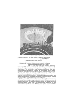 je situacija u celoj Grčkoj bila veoma povoljna za predstojeći Darijev pohod.
/■JCi/U^tLJ'jt 1/
iunn
4. PRVII DRUGI DARIJEV POHOD
Politička borba Pohod protiv Grka nametao je Persijancima preduu Atini
zimanje izvesnih pripremnih mera. Bilo je potreb-
no da se u Joniji zavede čvršći režim kako bi se onemogućio
novi ustanak i kako bi se od te zemlje stvorila siguma baza za razvijanje ofanzivnih
operacija. Po Darijevom naređenju, Artafern je okupio u Sardu predstavnike nemirnih
gradova kojima je bilo saopšteno da se strogo zabranjuju sve neprijatejske akcije među
grčkim zajednicama u Joniji i da u slučaju ma kakvih sukoba moraju zatražiti
posredovanje satrapa. Došavši u Joniju 492. g. s puta po Trakiji persijski vojskovođa
Mardonije, inače Darijev zet, završio je političku reorganizaciju jonskih gradova
smelom reformom: on je zbacio sa vlasti vecinu tirana i u jonskim
gradovima zaveo demokratiju. Teško bi se sa sigurnošću moglo reci koliko je sa tačke
gledišta persijskih interesa bila uspešna ta reforma, ali u svakom slučaju oslabljena
neuspelim ustankom Jonija je sad bila čvrsto vezana za Persijance.
Početkom proleća 492.^. pripreme su bile završene i Mardonije kome je bilo povereno
rukovođenje vojnim operacijama raogao je da otpočne pohod. Po Herodotovim rečima, cilj
pohoda bio je osvajanje što veceg broja helenskih gradova. Plan pohoda predviđao je
koordinirane operacije kopnene vojske i flote: armija je trebalo da napreduje duž obale
Trakije zaštićena i podržavana flotom. Pohod je počeo uspešno: osvojeno je nekoliko
Ratni brod. Slika sa atičke vaze
 