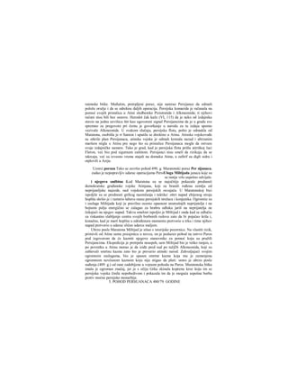 ratonske bitke. Međutim, pretrpljeni poraz, nije naterao Persijance da odmah
polože oružje i da se odreknu daljih operacija. Persijska komarida je računala na
pomoć svojih pristalica u Atini sledbenike Pizistratida i Alkmeonida; ti njihovi
računi nisu bili bez osnove. Herodot čak kaže (VI, 115) da je neko od izdajnika
stavio na jednu uzvišicu štit kao ugovoreni signal Persijancima da je u gradu sve
spremno za pregovore pri čemu je govorkanje u narodu za tu izdaju upomo
vezivalo Alkmeonide. U svakom slučaju, persijska flota, pošto je odmakla od
Maratona, zaobišla je rt Sunion i uputila se direktno u Atinu. Atinske vojskovođe
su otkrile plan Persijanaca, atinska vojska je odmah krenula nazad i ubrzanim
maršem stigla u Atinu pre nego što su pristalice Persijanaca mogle da ostvare
svoje izdajničke namere. Tako je grad, kad je persijska flota prišla atiriškoj luci
Fleron, već bio pod sigurnom zaštitom. Persijanci nisu smeli da rizikuju da se
iskrcaju, već su izvesno vreme stajali na domaku Atine, a zafirif su digli sidra i
otplovili u Aziju.
Uzorci poraza Tako se završio pohod 490. g. Maratonski poraz Per sijanaca.
zadao je nepopravljiv udarac operacijama PersiUloga Miltijada janaca koje su
se ranije vrlo uspešno odvijale.
i njegova sudbina Kod Maratona su se najočitije pokazale prednosti
demokratske građanske vojske Atinjana, koji su branili rođenu zemlju od
neprijateljske najezde, nad vojskom persijskih osvajača. U Maratonskoj bici
ispoljile su se prednosti grčkog naomžanja i taktike: oštri napad zbijenog stroja
hoplita skršio je i rasturio labavu raasu persijskih strelaca i konjanika. Ogromiie su
i zasluge Miltijada koji je pravilno ocenio opasnost unutrašnjih neprijatelja i na
bojnom polju energično se zalagao za hrabru odluku juriš na neprijatelja ne
čekajući na njegov napad. Takvu smelost ispoljio je Miltijad i onda kad se odlučio
za riskantno slabljenje centra svojih borbenih redova zato da bi pojačao krila i,
konačno, kad je marš hoplita u određenora momentu pretvorio u trku i time njihov
napad pretvorio u udarac sličan udarcu maljem.
Ubrzo posle Maratona Miltijad je sišao s istorijske pozornice. Na vlastiti rizik,
primivši od Atine samo pozajmicu u novcu, on je poduzeo pohod na ostrvo Paros
pod izgovorom da će kazniti njegove stanovnike za pomoć koju su pružili
Persijancima. Ekspedicija je pretrpela neuspeh, sam Miltijad bio je teško ranjen, a
po povratku u Atinu morao je da iziđe pred sud po tužjDi Alkmeonida, koji su
zahtevali smrtnu kaznu zato što je prevario atinski narod. Zahvaljujući svojim
ogromnim zaslugama, bio je spasen smrtne kazne koja mu je zamenjena
ogromnom novčanom kaznom koju nije stigao da plati: umro je ubrzo posle
suđenja (489. g.) od rane zadobijene u vojnom pohodu na Paros. Maratonska bitka
imala je ogroman značaj, jer je s očiju Grka skinula koprenu kroz koju im se
persijska vojska činila nepobedivom i pokazala im da je moguća uspešna borba
protiv moćne persijske monarhije.
5. POHOD PERSUANACA 480/79. GODINE
 