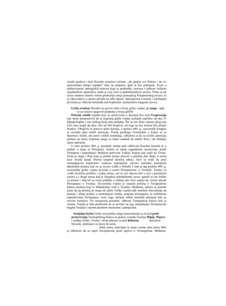 raznih gradova i koji Herodot označava rečima: ,,da ujedini sve Helene i da svi
sporazumno deluju zajedno" iako ne potpuno, ipak je bio postignut. Svest ο
jedinstvenosti opštegrčkih interesa koja se probudila, suočena s jednom velikom
zajedničkom opasnošću, našla je svoj izraz u opštehelenskom savezu. Pošto se taj
savez smatrao nekom vrstom proširenja ranije postojećeg Peloponeskog saveza, to
je rukovodstvo u njemu primila na sebe Sparta. Spartancima Leonidu i Euribijadu
poverena je vrhovna komanda nad kopnenim i pomorskim snagama saveza.
Grčke oružane Herodot ne govori ništa ο broju grčke vojske; pa snage. ipak
se na osnovu njegovih podataka ο broju grčkih
Početak ratnih vojnika koji su učestvovali u docnijoj bici kod Plaoperacija
teje može pretpostaviti da se kopnena grčka vojska sastojala otprilike od oko 35
hiljada hoplita i isto tolikog broja lake pešadije. Što se tiče flote, tokom celog rata
Grci nisu mogli da daju više od 366 brodova, od čega su dve trećine bili atinski
brodovi. Okupivši se ponovo nešto kasnije, u prolece 480. g., saveznički kongres
je razradio plan ratnih operacija. Prema predlogu Temistokla, s kojim su se
Spartanci složili, tek posle velikih kolebanja, odlučeno je da se težište operacija
prebaci na more; kopnene snage su imale zadatak da zaštite flotu i da olakšaju
njene operacije.
U rano proleče 480. g. persijska armija pod vođstvom Kserksa krenula je u
pohod; u maju su Persijanci, služeći se ranije sagrađenim mostovima, prešli
Helespont i napredujući obalskim putevima Trakije, krajem jula stigli do Terme.
Ovde je stigla i flota koja je pratila arniiju ploveći u početku duž obale, a zatim
kroz Atoski kanal. Prerna unapred donetoj odluci, Grci su rešili da pred
nastupajucom kopnenom vojskom neprijatelja zatvore nekoliko postojećih
planinskih prelaza koji su sa severa vodili u Heladu. I zato je tpg proleća 480. g.
saveznička grčka vojska kreriula u susret Persijancima, n TesalijiL Tesalci su
vodili dvoličnu politiku: s jedne strane, oni su već odavno bili u vezi s persijskim
carem, a s druge strane kad je sklopljen opštehelenski savez, uputili su mu molbu
za pomoć i obec'ali su svoju podršku u slučaju ako Grci uspeju da. ometu ulazak
Persijanaca u Tesaliju. Saveznička vojska je zauzela položaj u Tempejskom
klancu prolazu koji iz Makedonije vodi u Tesaliju. Međutim, uskoro je postalo
jasno da taj položaj ne mogu da održe. Grčke vojskovođe sudobile obaveštenje da
postoje i drugi prolazi u unutrašnjost zemlje, potpuno pristupačni za zaobilazno
napredovanje Persijanaca; osim toga, držanje nekih tesalskih plemena bilo je
sasvim sumnjivo. Pri nesigurnoj pozadini, odbrana Tempejskog klanca bila je
rizična. Vojska je bila primorana da se povlači na jug, prepuštajući Persijancima
bogatu Tesaliju s njenim plodnim oranicama i pašnjacima.
Socijalna borba Grčke savezničke snage koncentrisale su se kod posle
proterivanja Terniopilskog klanca na granici između Tesalije Hipije. Pojava
i srednje Grčke. Visoke i strme planine svojim Klistena. okomitim
liticama, spuštajući se skoro do same
obale mora, ostavljaju tu samo veoma usku stazu. Bilo
je odlučeno da se otpor Persijancima pruži upravo u Termopilima. Međutim,
 