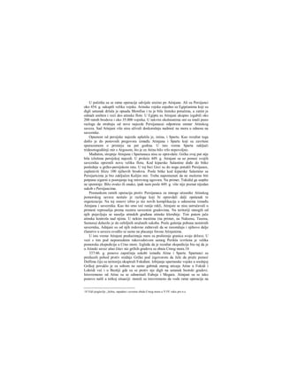 U početka su se ratne operacije odvijale srećno po Atinjane. Ali su Persijanci
oko 454. g. sakupili veliku vojsku. Arinska vojska zajedno sa Egipćanima koji su
digli ustanak držala je opsadu Memfisa i tu je bila žestoko potučena, a zatim je
odmah uništen i veći deo atinske flote. U Egiptu su Atinjani ukupno izgubili oko
200 ratnih brodova i oko 35.000 vojnika. U takvim okolnostima oni su imali puno
razloga da strahuju od nove najezde Persijanacai odpotresa unutar Atinskog
saveza. Sad Atinjani više nisu uživali doskorašnju nadmoć na moru u odnosu na
saveznike.
Opasnost od persijske najezde uplašila je, istina, i Spartu. Kao rezultat toga
došlo je do ponovnih pregovora između Atinjana i Sparte koji su završeni
sporazumom ο primirju na pet godina. U isto vreme Sparta zaključi
tridesetogodišnji mir s Argosom, što je za Atinu bilo vrlo nepovoljno.
Međutim, strepnje Atinjana i Spartanaca nisu se opravdale. Grčka ovaj put nije
bila izložena persijskoj najezdi. U proleće 449. g. Atinjani su uz pomoć svojih
saveznika opremili novu veliku flotu. Kod kiparske Salamine dođe do bitke
poslednje u grčko-persijskom ratu. U toj bici Grci su do nogu potukli Persijance,
zaplenivši blizu 100 njihovih brodova. Posle bitke kod kiparske Salamine sa
Persijartcima je bio zaključen Kalijin mir. Treba napomenuti da ne možemo biti
potpuno sigurni u postojanje tog mirovnog ugovora. Na primer, Tukidid ga uopšte
ne spominje. Bilo ovako ili onako, ipak nam posle 449. g. više nije poznat nijedan
sukob s Persijancima.
Prestankom ratnih operacija protiv Persijanaca za mnoge učesnike Atinskog
pomorskog saveza nestalo je razloga koji bi opravdali dalji opstanak te
organizacije. Na toj osnovi izbio je niz novih komplikacija u odnosima između
Atinjana i saveznika. Kao što smo već ranije rekli, Atinjani se nisu ustručavali u
primeni represalija prema raznira saveznim gradovima. Na teritoriji mnogih od
njih pojavljuju se naselja atinskih građana atinske kleruhije. Tim putem jača
atinska kontrola nad njima. U nekim mestima (na primer, na Naksosu, Tasosu,
Samosu) dolazilo je do ozbiljnih oružanih sukoba. Posle gušenja pobuna nemirnih
saveznika, Adnjani su od njih redovno zahtevali da se razomžaju i njihovo dalje
članstvo u savezu svodilo se samo na placanje forosa Atinjanima.
U isto vreme Atinjani preduzimaju mere za proširenje granica svoje države. U
vezi s tim pod neposrednim rukovodstvom samog Perikla izvršena je velika
pomorska ekspedicija u Crno more. Izgleda da je rezultat ekspedicije bio taj da je
u Atinski savez ušao čitav niz grčkih gradova sa obaia Crnog mora.18
337/46. g. ponovo započinju sukobi između Atine i Sparte. Spartanci su
preduzeli pohod protiv srednje Grčke pod izgovorom da žele da pruže pomoć
Delfima čiju su teritoriju okupirali Fokiđani. Izbijanje spartanske vojske u srednjoj
Grčkoj povuklo je za sobom ne samo gubitak starog uticaja Atine u Fokidi i
Lokridi već i u Beotiji gde su se protiv nje digli na ustanak beotski gradovi.
Istovremeno od Atine su se odmetnuli Eubeja i Megara. Atinjani su se tako
ponovo našli u teškoj situaciji: morali su istovremeno da vode ratne operacije na
18 Vidi poglavlje „Južna, zapadna i severna obala Crnog mora u V-IV veku pre n.e.
 