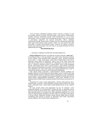 Sve što je rečeno u prethodnom izlaganju svedoči ο tome da je u Grčkoj u V veku
već postojala relativno razvijena robna proizvodnja i robni promet. Karakterističnu
istorijsku osobenost ekonomskog razvitka Grčke predstavljalo je to što je klasa
robovlasnika, u čijim se rukama vršila koncentracija privatne svojine nad sredstvima
za proizvodnju, esploatisala rad osnovnih proizvođača, robova, metodama
vanekonomske prinude. Prema rečima K. Marksa to je bilo „naturalno prisvajanje tuđe
radne snage putem direktne fizičke prinude". Odatle vrlo jasno proizlazi da robna
proizvodnja u antičkoj robovlasničkoj Grčkoj, nezavisno od stepena razvijenosti
trgovine, nije mogla da dostigne svoju višu formu, tj. nije mogla da postane ono što je
kapitalistička proizvodnja.
PELOPONESKI RAT
1. POLOŽAJ υ GRČKOJ NA POČETKU RATNIH OPERACUA
Značaj PeloponePeloponeski rat predstavlja najvažniju prekretnicu skog rata 11
istoriji klasične Grčke. U tom ratu sukobile su se s jedne strane, Atina koja se nalazila
na čelu nekoliko stotina helenskih polisa uključenih u sastav Atinskog pomorskog
saveza (arhe), i s dmge strane Sparta, vodeća država Peloponeskog saveza koji je
obulivatao većimi država na Peloponezu. Tako je sam rat po imenu saveza pod
rukovodstvom Sparte nazvan „Peloponeski rat". Peloponeski rat je trajao od 431. do
404. g. i obeležio je prelomni moment u istoriji Helade. Ako je tokom prethodnog
perioda robovlasnička Grčka živela u periodu uspona, a epoha Perikla, predstavlja
doba „najvećeg unutrašnjeg procvata Grčke", onda posle Peloponeskog rata Atina gubi
svoju nekadašnju moć i čitav sistem polisa ulazi u period dugotrajne krize iz koje se
izlaz pokazao mogucim tek pošto je celu Grčku pokorila Makedonija.
Posle sjajnih uspeha izvojevanih u grčko-persijskim ratovima celokupan tok
događaja nametnuo je Heladi pitanje puta njenog daljeg razvoja: ili pobeda Atine koja
bi značila napredak trgovine i zanatstva, borbu za hegemoniju na moru i demokratski
razvoj (razume se u okviru antičkog robovlasničkog uređenja) ili pobeda Sparte koja bi
značila pobedu zemljoposedničke aristokratije i, prema tome, odricanje od svili
dostignuća koje je Helada stekla istorijskom pobedom nad Persijom u prvoj polovini V
veka.
Peloponeski rat se kako svojom dugotrajnošću i obimom ratnih operacija, tako i
žestinom borbe, a konačno i svojim istorijskim značajem znatno razlikovao od veoma
čestih i uobičajenih ratova u staroj Grčkoj između pojedinih polisa, pa čak i njihovih
koalicija.
Pre svega, privlači pažnju sama dugotrajnost tog rata. Ne uzimajući u obzir
kratkotrajne prekide, rat je trajao punih 27 godina; pii tonie su neposredne aktivne
operacije između glavnih protivnika Atine i Sparte trajale blizu 20 godina, a da se nije
jasno pokazala premoć ni na jednoj strani. Radi upoređenja podsećamo na to da je
svaka od velikih persijskih ekspedicija na Grčku velikib za svoje doba rešena jednom
ili dvema bitkama. Dugotrajno odvajanje miiogih desetina hiljada ljudi od mirnog,
svakidašnjeg posla porazno je delovalo na ekonomiku čitave Grčke. Elementarne
nesreće zemljotres, suša, strahovita glad i epidemija još su
9Q1
 