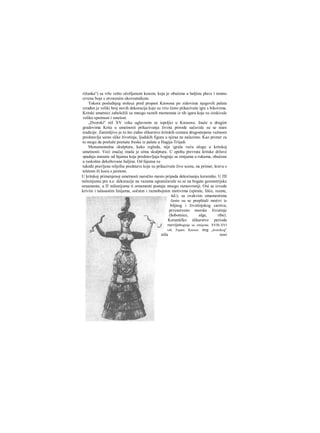 rižanka") sa vrlo vešto očešljanom kosom, koja je obučena u haljinu plave i tamno
crvene boje s otvorenim okovratnikom.
Tokora poslednjeg stoleca pred propast Knososa po zidovima njegovih palata
izrađen je veliki broj novih dekoracija koje su vrio često piikazivale igre s bikovima.
Kritski umetnici zabeležili su mnogo raznih momenata iz tih igara koje su iziskivale
veliku spretnost i smelost.
„Dvorski" stil XV veka uglavnom se ispoljio u Knososu. Inače u drugim
gradovima Krita u umetnosti prikazivanja života prirode sačuvale su se stare
tradicije. Zanimljivo je to što zidno slikarstvo kritskih centara drugostepene važnosti
predstavlja samo slike životinja; ljudskih figura u njiraa ne nalazimo. Kao primer za
to mogu da posluže poznate freske iz palate u Hagija-Trijadi.
Monumentalna skulptura, kako izgleda, nije igrala veću ulogu u kritskoj
umetnosti. Veći značaj imala je sitna skulptura. U epohu prevrata kritske države
spadaju statuete od fajansa koje predstavljaju boginje sa zmijama u rukama, obučene
u raskošne dekoltovane haljine. Od fajansa su
takođe pravljene reljefne predstave koje su prikazivale žive scene, na primer, kravu s
teletom ili kozu s jaretom.
U kritskoj primenjenoj umetnosti naročito mesto pripada dekorisanju keramike. U ΠΙ
milenijumu pre n.e. dekoracije na vazama ograničavale su se na bogate geometrijske
ornamente, u Π milenijumu ti ornamenti postaju mnogo raznovrsniji. Oni se izvode
krivim i talasastim linijama, sočnim i raznobojnim motivima (spirale, lišće, rozete,
itd.); sa ovakvim omamentima
često su se preplitali motivi iz
biljnog i životinjskog carstva,
prvenstveno morske životinje
(hobotnice, alge, ribe).
Keramičko slikarstvo perioda
razvijeBoginja sa zmijama. XVIII-XVI
vek. Fajans. Knosos. nog „dvorskog"
stila nosi
 