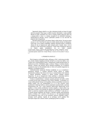 Spartanski oligarsi plašili su se tako riskantnog koraka na kome bi mogli
doživeti neuspeh. Zbog toga su odbili da pruže materijalnu i vojnu podršku
Brasidi. Pa ipak, računajući na to da bi u slučaju uspeha imali koji adut više
u pregovorima ο miru, a u slučaju neuspeha bi se oslobodili nemirnog i
preduzimljivog Brasida, nosioci spartanske politike su mu dozvolili da
pripremi takvu ekspediciju.
Brasidin pohod mogao je da donese Sparti velike koristi. Na prvom mestu
otvarao se novi front koji bi morao da oslabi atinski pritisak na Peloponez.
Osim toga, savez gradova Halkidika zaplašen obračunavanjem s Potidejom,
obaćao je da će organizovati opšti ustanak protiv tiranije Atine i da će
preuzeti na sebe finansiranje ekspedicije. Uspeh tračke ekspedicije obećavao
je Sparti sjajne perspektive, jer je vodio raspadu
*) Pored termina ,,δοΰλος" u klasično doba upotrebljavani su i termini ,,άνδραποδον i οίκεύς".
Ο tome se govori u istraživanjima J. A. Lencmana, VDI, 1951, br. 2,47 id.; 1952, br. 2, 38, id.
* Vidi dalje poglavlje „Sparta, Krit, Tesalija i Beotija u vremenu od IX do početka V veka pre
n.e."
4. POHOD ΝΑ SICILUU
Posle kongresa sicilijanskih polisa održanog u Geli i neslavnog povratka
prve atinske eskadre događaji na Siciliji odvijali su se skoro bez ikakve veze
s tokom rata u kontinentalnoj Grčkoj. Antagonizam između dorskih polisa sa
Sirakuzom na čelu i halkidijske grupe u sastavu: Naksos, Leontina, Katana,
Mesana i Himera nije prelazio okvire lokalnih konflikata, jer je Sirakuza
nastojala da stvari ne idu predaleko kako se Atini ne bi pružila mogućnost za
uplitanje u sicilijanske poslove.
Velikodržavničke tendencije Sirakuze preplitale su se sa socijalnom i
poiitičkom borbom. U jonskim polisama Sicilije obično je vladalo
demokratsko uređenje. Bez obzira na to što se u samoj Sirakuzi vlast nalazila
u rukama demokrata, Sirakuza je obično pružala podršku jonskim
oligarsima. To joj je omogućavalo stalno uplitanje u unutrašnje poslove
njcnih protivnika, a da pri tom stvari ne idu do otvorene intervencije.
Veoma su karakteristične i značajne socijalne promene do kojih je došlo
u Leontini još pri kraju Arhidamova rata. Prema Tukididu, „Leontinjani su u
svoju sredinu primali mnogo novih građana i demos je pomišljao na ponovnu
podelu zemlje" (την γην αναδασασθαι) (V, 4, 2). Ονο izuzetno važno
svedočanstvo dokazuje koliku je oštrinu poprimala socijalna borba u periodu
Peloponeskog rata. Već i saraa činjenica dobrovoljno uključivanje novih
građana u svoju sredinu predstavlja izuzetan događaj u istoriji polisa tog
doba pošto su polisi uvek nastojali da ograniče broj građana. Revolucionarni
zahtev za ponovnu raspodelu zemlje neobičan je za Heladu V veka pre n.e.
Ta parola postaje popularna tek kasnije, u periodu raspada robovlasničkog
društva u Grčkoj, u IV i naročito u ΠΙ veku pre n.e. Ali najkarakterističniju
stvar predstavlja tesna veza ta dva momenta: ponovne raspodele zemlje i
primanja novih građana. Izgleda da je primanje novih građana bilo
uslovljeno željom da se demos osnaži u predstojećoj borbi za zemlju.
 