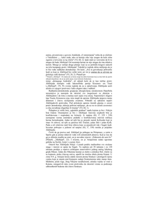 autora, prvenstveno u govoru Andokida „O misterijama" treba da se složimo
s Tukididom: „... kako onda, tako ni kasnije niko nije mogao da kaže ništa
sigurno ο krivcima za taj zločin" (VI, 60, 2). Ipak malo je verovatno da bi to
mogao da bude Alkibijad. Od razaranja herma on nije mogao da ima nikakve
koristi. Mnogo je važnije drugo pitanje: koji su se politički krugovi nalazili
na čelu kampanje protiv Alkibijada? Tukidid je izgleda sklon mišljenju da je
to bio vođa radikalne demokratije. On kaže: „Sva ta govorkanja prihvatiše
ljudi za koje je Alkibijad bio veliki teret, jer im je smetao da se učvrste na
položaju vođe demosa" (VI, 28, 2). Plutarh po-
* Plutarh („Alkibijad", 18) smatra da su herme mogli da oštete Korinćani koji su time hteli da spreče
odlazak ekspedicije i da na taj način spasu svoje koloniste Sirakužane.
minje „demagoga Androkla", ali odmah kaže da je kao tužilac protiv
Alkibijada nastupio vođa lakonofilske partije Kiraonov sin Tesal
(„Alkibijad", 19). Po svemu izgleda da su u optuživanju Alkibijada uzeli
učešća svi njegovi protivnici: kako oligarsi tako i radikali.
Radikalno-demokratska grupacija obezglavljena ostrakizmom Hiperbola
nesumnjivo je nastojala da iskoristi sve mogučnosti za obračun s
Alkibijadom i da time u znatnoj raeri ojača svoj uticaj. Nepomirljivi oligarsi
tipa Tesala, Kimonova sina, nisu mogli da oproste Alkibijadu njegovu raniju
delatnost i čitavu sicilijansku avanturu. Pobedili su udruženi napori
Alkibijadovih protivnika. Pod pritiskom uporno širenih glasina ο zaveri
protiv demokratije, eklesija prihvati mišljenje ,,da su sve to učinili zaverenici
u cilju zavođenja oligarhije ili tiranije" (VI, 60, 1).
Pohapšen je veliki broj „uglednih građana" među kojinia je bio i Nikijin
brat Eukrat. Osumnjičen je bio i Alkibijad. Imovina osuđenih bila je
konfiskovana i rasprodata na licitaciji. Iz natpisa (IG, I2
, 329 i 330)
saznajemo veoma zanimljive podatke ο konfiskovanoj imovini rušilaca
herma hermokopida. Jedan od njih bio je pirejski metek Kefisodor koji je
imao 16 robova; od njih su petorica bili Tračani, jedan Skit i jedan Kolh.
Pada u oči relativno mali broj robova koje su posedovali čak i bogati ljudi.
Inventar pobrojan u jednom od natpisa (IG, I2
, 330) možda je pripadao
Alkibijadu.
Čuvši da ga poziva sud, Alkibijad jje pobegao na Peloponez, a zatim u
Spartu gde je postao duhovni vođa svih antiatinskih planova. Kad je čuo da
ga je eklesija osudila na smrt, on je navodno izjavio: „Dokazaću da sam živ"
(Plutarh, „Alkibijad", 22). I stvarno, on je Atinjarrima zadao ogromne
gubitke na Siciliji, Joniji i u samoj Atici.
Ostavši bez Alkibijada Nikija i Lamah podele međusobno sve oružane
snage i morem se upute ka Segeti. Tu zaplene još 30 talenata i za 120
talenata prodaju u ropstvo celokupno stanovništvo jednog malog lokalnog
grada Hikare. Jedan dio Hikarana kasnije je služio u atinskoj floti. Zatim su
se kopnom, preko čitavog ostrva, uputili na istočnu obalu prema Katani. U
zimu 414. g. Atinjani krenu odatle morem prema Sirakuzi i prestigavši njenu
vojsku koja je stajala pod Katanom zadaju Sirakužanima neke manje štete.
Međutim, posle toga, zbog Nikijine neodlučnosti, atinska vojska se vrati u
Katanu, omogućivši tako svom protivniku da iskoristi vreme za podizanje
odbrambenih bedema oko čitave Sirakuze.
 