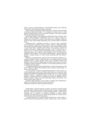 značaj i vezuje se za muško božanstvo. U kult boga-bika ulazile su igre s bikovima
čiji su prikazi u kritskoj umetnosti takođe veoma česti.
Manje značajna, dmgostepena božanstva Kricani su poštovali kao pokrovitelje
raznih grana zanatske proizvodnje. B. L. Bogajevski je pokazao kako se verske
predstave kritskih grnčara vezuju sa njihovom profesijom: niču kultovi posebnili
bogova, pokrovitelja grnčarskog zanata.
Kod Krićana božanstvo uvek nastupa kao antropomorfno biće; na Kritu se skoro
nikako ne nalaze polubogovi, poluživotinje, kao što je to slučaj u Egiptu ili u
Prednjoj Aziji. Zooraorfni su na Kritu samo demoni koji u poređenju s bogovima
imaju niži rang i kojima pripada drugostepena uloga u kritskoj religiji II milenijuma
pre n.e.
Predstave Krićana ο zagrobnom svetu bile su vezane za ideju ο zagrobnom
životu. Pokojnike su snabdevali oružjem, posuđem i podizali su sepulkralna zdanja.
Radi sticanja milosti bogova klali su stoku bikove i koze; pored pokojnika stavljali
su male figure bikova. Pogrebni ritual Krićana veoma iscrpno je prikazan na
zemljanom sarkofagu iz Hagija-Trijade koji potiče iz XIV Πι ΧΙΠ veka pre n.e.
Scene koje su na njemu prikazane predstavljaju sahranu, prinošenje žrtava i
obavljanje libacije u slavu bogova, ispraćaj pokojnika u grob. Taj spomenik kao i
arhitektura nekih grobnica na Kritu (grob sveštenika-kralja u Kamou, kraljevska
grobnica u Isopati) ukazuju na izvesnu sličnost posmitnog kulta kod Krićana i
Egipćana.
Religiozne ceremonije Krićana, sudeci po sačuvanim prikazima, odlikovale su se
velikom raznolikošću. Može se pretpostaviti da su se sastojale od plesova, pevanja
prigodnih pesama, svečanih povorki, sličnih povorci sakupljača maslina koju
predstavlja vaza od steatita iz HagijaTrijade, prinošenja žrtava u javnim i privatnim
svetilištima. Sudeći po natpisima iz Knososa, za vreme nekih praznika žrtvovalo se
po nekoliko desetina životinja.
U religioznim obredima Krićana karakteristična je vodeća uloga žena koje su bile
glavni izvođači svih obreda; slike muškaraca retko se javljaju u scenama kulta, i to
samo u veoma kasno doba.
Već smo govorili ο odsustvu monumentalnih hramova na Kritu. Jedino je u
Gurniji otkopan jedan omanji hram. Kritska svetilišta obično su se nalazila u malim
prostorijama sračunatim na obavljanje obreda jednog ili dva lica. U Knososu pored
skladišta, radionica i stambenih prostorija, niz soba bio je namenjen ritualnim
obredima. U kućama stanovništva iz srednjeg sloja, sudeci po iskopinama, bilo je
domaćih svetilišta u kojima su se nalazile male figure boginje, mali žrtvenici, sveto
posuđe, sakralni rogovi, labrisi itd.
Miriojsku religiju obeležava izvesna sličnost s religijom Heta, Mesopotamije i
Egipta, što se tumači kako sličnošću razvoja tih naroda, tako
i kulturnim vezama koje su odavno postojale među njima.
* * *
Kritska kultura i religiozne predstave nesumnjivo su delovale na kulturu kasnijih
stanovnika Grčke. Sećanja na epohu procvata Krita našla su odraz u mnogim grčkim
mitovima, u Homerovim epovima i u grčkoj istorijskoj tradiciji. U kulturi Grka I
milenijuma pre n.e. nalazimo niz elemenata nasleđenih iz bogate minojske
civilizacije. Na samom Kritu sve do zimskog perioda poštovane su pećine koje su
služile kao kultna mesta minojskih božanstava.
U religiji Helena bili su u upotrebi sakralni predmeti koji su imali značaj i u
kritskim kultovima prethodnog doba, na primer, sakralni rogovi, sekire. Takođe se
 