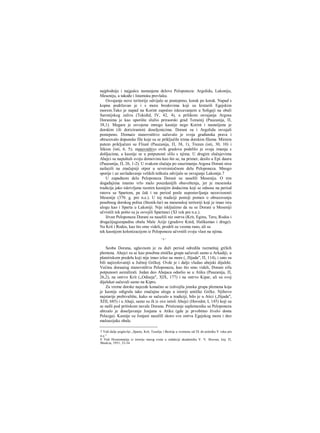 najplodnije i najgušce nastanjene delove Peloponeza: Argolidu, Lakoniju,
Meseniju, a takođe i Istamsku prevlaku.
Osvajanje nove teritorije odvijalo se postepeno, korak po korak. Napad s
kopna podržavan je i s mora brodovima koji su krstarili Egejskim
morem.Tako je napad na Korint započeo iskrcavanjem u Soligeji na obali
Saronijskog zaliva (Tukidid, IV, 42, 4), a prilikom osvajanja Argosa
Doranima je kao uporište služio priraorski grad Temenij (Pauzanija, Π,
38,1). Megara je osvojena mnogo kasnije nego Korint i nastaiijena je
dorskim (ili doriziranim) doseljenicima. Dorani su i Argolidu osvajali
postepeno. Domaće stanovništvo sačuvalo je svoja građanska prava i
obrazovalo dopunske file koje su se priključile trima dorskim filama. Mirnim
putem priključeni su Fliunt (Pauzanija, Π, 38, 1), Trezen (isti, 30, 10) i
Sikion (isti, 6, 5); stanovništvo ovih gradova podelilo je svoja imanja s
došljacima, a kasnije se u potpunosti slilo s njima. U drugim slučajevima
Ahejci su napuštali svoju domovinu kao što se, na primer, desilo u Epi: dauru
(Pauzanija, Π, 26, 1-2). U svakom slučaju po zauzimanju Argosa Dorani nisu
nailazili na značajniji otpor u severoistočnom delu Peloponeza. Mnogo
sporije i uz savladavanje velikih teškoća odvijalo se osvajanje Lakonije.7
U zapadnom delu Peloponeza Dorani su naselili Meseniju. Ο tim
događajima imamo vrlo malo pouzdanijih obaveštenja, jer je mesenska
tradicija jako iskrivljena raznirn kasnijim dodacima koji se odnose na period
ratova sa Spartom, pa čak i na period posle uspostavljanja nezavisnosti
Mesenije (370. g. pre n.e.). U toj tradiciji postoji pomen ο obrazovanju
posebnog dorskog polisa (Stenik-lar) na mesenskoj teritoriji koji je imao istu
ulogu kao i Sparta u Lakoniji. Nije isključeno da su se Dorani u Meseniji
učvrstili tek pošto su je osvojili Spartanci (XI vek pre n.e.).
Ižvan Peloponeza Dorani su naselili niz ostrva (Krit, Eginu, Teru, Rodos i
druga)ijugozapadnu obalu Male Azije (gradove Knid, Halikamas i druge).
Na Krit i Rodos, kao što smo videli, prodrli su veoma rano, ali su
tek kasnijom kolonizacijom iz Peloponeza učvrstili svoju vlast na njima.
* 8 *
Seoba Dorana, uglavnom je za duži period odredila razmeštaj grčkih
plemena. Ahejci su se kao posebna etnička grupa sačuvali samo u Arkadiji, u
planiriskom predelu koji nije imao izlaz na more (, Jlijada", Π, 114), i zato su
bili najizolovaniji u Južnoj Grčkoj. Ovde je i dalje vladao ahejski dijalekt.
Većinu doraaćeg stanovništva Peloponeza, kao što smo videli, Dorani sifu
potpunosti asimilirali. Jedan deo Ahejaca odselio se u Atiku (Pauzanija, Π,
26,2), na ostrvo Krit („Odiseja", XIX, 177) i na ostrvo Kipar, ali su svoj
dijalekat sačuvali samo na Kipru.
Za vreme dorske najezde konačno se izdvojila jonska grupa plemena koja
je kasnije odigrala tako značajnu ulogu u istoriji antičke Grčke. Njihovo
najstarije prebivalište, kako se sačuvalo u tradiciji, bilo je u Atici (,Jlijada",
ΧΠΙ, 685) i u Ahaji, samo su ih iz ove istisli Ahejci (Herodot, I, 145) koji su
se našli pod pritiskom navale Dorana. Pristizanje saplemenika sa Peloponeza
ubrzalo je doseljavanje Jonjana u Atiku (gde je prvobitno živelo dosta
Pelazga). Kasnije su Jonjani naselill skoro sva ostrva Egejskog mora i deo
maloazijske obale.
7 Vidi dalje poglavlje „Sparta, Krit, Tesalija i Beotija u vremenu od IX do početka V veka pre
n.e."
8 Vidi Hrestomatiju iz istorije starog sveta u redakciji akademika V. V. Struvea, knj. Π,
Moskva, 1951, 33-34.
 