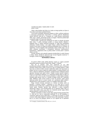 osvanak zore stignu, i napune polje sve sami
pešaci i konji."
Dalje se daje detaljan opis kako je ta vojska sa mnogo pešaka, na čijem se
čelu nalazio sam faraon, potukla Krićane.
Na taj način istočnjački dokumenti potpuno se slažu s grčkom tradicijom
ο masovnom preseljavanju stanovništva u istočnoj polovini Mediterana
tokom ΧΙΠ-ΧΠ veka pre n.e. Trojanski rat i seoba Dorana, kolonizacija
Male Azije i napadi „primorskih naroda" na Egipat i Palestinu predstavljali
su pojedine etape ovih masovnih migracija.
Istorija Grčke u periodu koji razmatramo ne može se odvojiti od istorije
Male Azije. U grčku mitologiju prodrlo je mnogo hetskih, liđijskih i
frigijskih sižea. U grčkoj umetnosti primećuje se veliki broj istočnjačkih
elemenata. Između ostalog, i sam izgled sfinge u obliku krilatog lava sa
ženskim licem potiče od njegovog hetskog prethodnika koji se razlikuje od
egipatskog. Čuvena frigijska kapa predstavlja tipičnu hetsku kapu. Na taj
način uzajamno prožimanje s istočnjačkini kulturama (maloazijskom,
feničanskom i egipaiskom) dalo je grčkoj kulturi izvestan pečat u njenom
daljem razvitku.
Završnu epizodu ovde opisanih migracija predstavljala je seoba Etruraca
u Italiju. Prema ubedljivim dokazima koje navodi bugarski istraživač V.
Georgijev, Etrurci su potomci Trojanaca.10
HOMERSKA GRČKA
Za period velikih seoba grčkih plemena vezana je i pojava poznatih
spomenika epskog stvaralaštva starih Grka „Ilijade" i „Odiseje".
Kao što je poznato, sami Grci pripisivali su ova dela
pesničkomjstvaralaštvu slepog starca Homera. Uverenost Grka u Homerovu
istorijsku realnost bila je toliko čvrsta da se čitav niz grčkih gradova u doba
koje nam je relativno dobro poznato međusobno sporio oko toga kome će
pripasti čast da se nazove njegovim rodnim gradom. Ο pitanju porekla ovih
epova, njihovim sadržajnim, istorijskim i kompozicionim osobinama postoji
ogromna literatura koja sadrži stotine i hiljade svezaka naučnih rasprava.
Pored sve raznolikosti mišljenja ο tzv. homerskom pitanju danas se ipak sve
svodi na to da su oba ova epa stvarana postepeno i u toku dugog vremena.
Pojedine grčke pesme živele su u narodu evropske Grčke još u mikensko
doba. Međutim, epske poeme nastale na bazi tih pesama, sudeći prema
njihovom jeziku koji je u osnovi jonski, ali s primesom nekih eolskih i
ahejskih forrai svojim poreklom vezane su za zapadnu obalu Male Azije.
Dugo vremena stvarane, prenoseći se s kolena na koleno, epovi su
postojali u usmenoj tradiciji i zabeleženi su tek onda kad se razvila
pismenost. Kao rezultat toga, u sadržaju oba epa mogu se razlikovati naslage
raznih epoha. Pojedine epizode koje nalazimo u njima neosporno
obeležavaju odnose i život karakteristične još za mikenski epohu, dok je u
većem delu ostalih našao svoj odraz tzv. homerski period; njega obično
datiraju približno u period ΧΠ-ΕΧ vek pre n.e.
Najzad, u poemama se našao izvesni odraz mnogo kasnijeg perioda Vm-
VI veka pre n.e. koji je neposredno prethodio ili se čak podudarao s
vremenom njihovog prvog zapisivanja. U izučavanju tih nanosa iz raznih
vremena veliku ulogu odigrali su materijali koje je dala arheologija. Naučnici
koji su se bavili tim pitanjem odavno su već zapazili da se spomenici
10 V. Georgijev, Ο poreklu Etruraca, VDI, 1952, br. 4, 133-141.
 