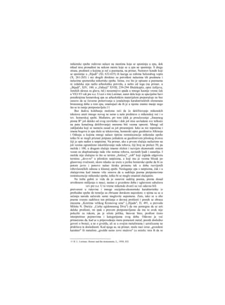 mikenske epohe redovno nalaze na mestima koja se spominju u epu, dok
nikad nisu pronađeni na nekom mestu koje se u epu ne spominje. S dnige
strane, predmeti ο kojima je reč u poemama, na primer, Nestorov kondir koji
se spominje u „Ilijadi" (XI, 632-635) ili kaciga sa zubima belozubog vepra
(X, 261-265) i niz drugih direktno su potvrđeni nalazima tih predmeta i
nalazima spomenika mikertske epohe. Istina, sve što je opisano u poemama
ni izdaleka nije našlo arheološku potvrdu, a nešto od toga (na primer, u
„Bijadi", XIV, 180; u „Odiseji" XVIII, 239-294 fibulekopče, opisi češljeva,
ženskih ukrasa za glavu, itd.) nesumnjivo spada u mnogo kasnije vreme čak
u VEJ-VI vek pre n.e. Uvezi s tim Lorimer, autor dela koje se specijalno bavi
poređenjima homerskog epa sa arheološkim materijalom preporučuje ne bez
osnove da se čuvamo preterivanja u iznalaženju karakterističnih elemenata
bronzanog doba u tom epu, smatrajući da ih je u njemu znatno manje nego
što se to ranije pretpostavljalo.11
Bez ikakva kolebanja možemo reći da će dešifriovanje mikenskih
tekstova uneti mnogo novog ne samo u naše predstave ο mikenskoj već i ο
tzv. homerskoj epohi. Međutirn, pri tom (dok je proučavainje „lineamog
pisma B" još daleko od svog završetka i dok još nisu savladane sve teškoće
na putu konačnog dešifrovanja) moramo biti veoma oprezni. Mnogi od
zaključaka koji se nameću zasad su još preuranjeni. Iako se niz toponima i
imena bogova iz epa slaže se tekstovima, homerski opisi gazdinstva Alkinoja
i Odiseja u kojima mnogi nalaze tipične reminiscencije mikenske epohe
teško bi se mogli priznati potpuno jednakim sa gazdinstvom piloskog dvorca
čiji je opis nađen u natpisima. Na primer, ako u prvom slučaju nailazimo na
još veoma ograničeno iskoriščavanje rada robova, čiji broj ne prelazi 50, pa
možda i 100, u drugom slučaju imamo složen i razvijen ekonoraski sistem
vezan za eksploatisanje rada više stotina robova, zavisnih ljudi i zanatlija. I
možda nije slučajno to što se termin „δούλος" ,,rob" koji izgleda odgovora
terminu ,,do-e-ro" u piloskim natpisima, a koji mu je veoma blizak po
glasovnoj zvučnosti, skoro nikako ne sreće u jeziku homerske epohe da bi se
potom javio i ponovo našao široku primenu tek u doba razvijenih
robovlasničkih odnosa u klasnoj epohi. Neslaganje epa s natpisima, čak i u
slučajevima kad imamo više osnova da u sadržaju poema pretpostavimo
reminiscencije mikenske epohe, teško bi se moglo smatrati slučajnim.
Ne treba gubiti iz vida da je osnovni sadržaj poema, prema dosad
utvrđenom mišljenju u nauci, nastao u gvozdeno doba i uglavnom odražava
vev pre n.e. U to vreme mikenski dvorći su već odavno bili
pretvoreni u ruševine i mnoge socijalno-ekonomske karakteristike iz
prethodne epohe do temelja su zbrisane dorskom najezdom; ο njima su se u
sećanju naroda sačuvale samo maglovite uspomene. Zato, iako se u obe
poeme svesno zadržava ton pričanja ο davnoj prošlosti i pesnik se obraca
muzama „Kćerima velikog Kronovog sina" („Ilijada", Π, 491, u prevodu
Miloša N. Durića: „Cerke egidonosnog Diva") da mu pomognu da se seti
daleke prošlosti, mi ipak s pravom pretpostavljamo da mu to uvek nije
polazilo za rukom, pa je silom prilika, hteo-ne hteo, prošlost često
interpretirao pojmovima i kategorijama svog doba. Odavno je već
primećemo da, kad se u pripovedanju mora pomenuti metal, pesnik dosledno
govori ο bronzi, a ne ο gvožđu, ali se u svojim metaforama i uzrečicama ne
pridržava te doslednosti. Kod njega se, na primer, može naci izraz „gvozdeni
karakter" ili metafora „gvožđe samo zove muževe" (u smislu: tera ih da se
11 H. L. Lorimer, Homer nad the monuments, L„ 1950, 452.
 