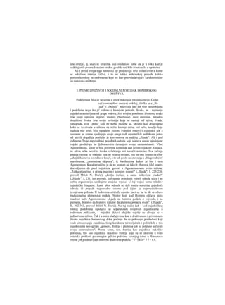 iate oružja), tj. služi se izrazima koji svedočeoi tome da je u veku kad je
sadržaj ovih poema konačno sređen gvožđe već bilo čvrsto ušlo u upotrebu.
Ali i pored svega toga homerski ep predstavlja vrlo važan izvor u kome
se odražava istorija Grčke, i to ne toliko mikenskog perioda koliko
poslemikenskog sa osobinama koje su kao preovladavajuće karakteristične
za rodovsko uređenje.
1. PRIVREDNIŽIVOT I SOCIJALNI POREDAK HOMERSKOG
DRUŠTVA
Podeljenost Ako se ne uzmu u obzir mikenske rerainiscencije, Grčke
već samo njihov osnovni sadržaj, .Grčka se u „Ili-
jadi" i „Odiseji" pojavljuje kao još više razdrobljena
i podeljena nego što je' vidimo u kasnijem periodu. Svaka, pa i najmanja
zajednica sastavljena od grupe rodova, živi svojim posebnim životom; svaka
ima svoje upravne organe: vladara (basileusa), veće starešina, narodnu
skupštinu; švaka ima svoju teritoriju koja se sastoji od njiva, livada,
vinograda, svoj „polis" koji ne treba, razume se, shvatiti kao državugrad
kako se to shvata u odnosu na nešto kasnije doba, već selo, naselje koje
izgleda nije uvek bilo ograđeno zidom. Pojedini rodovi i zajednice tek s
vremena na vreme ujedinjuju svoje snage radi zajedničkih poduhvata jedan
od takvih događaja poslužio je kao osnova za sadržaj „flijade". Ali i pod
zidinama Troje zapovednici pojedinih odreda koji ulaze u sastav ujedinjene
vojske produžuju sa ljubomornim čuvanjem svoje samostalnosti. Vlast
Agamemnona, korae je bila poverena komanda nad celom vojskom Ahejaca,
ne uživa neka naročito široka ovlašćenja niti naročit autoritet. Sva važnija
pitanja vezana za vođenje rata ne rešava on sam, vec se ona iznose na zbor
„ahejskih sinova kovrdžave kose", i to tek posle savetovanja s „blagorodnim"
starešinama, „nosiocima skiptara", tj. basileusima kakav je bio i sam
Agamemnon. Karakteristično je da na jednom od takvih zborova Ahil smatra
dozvoljenim da pred vojnicima govori s Agamemnonom ovim rečima:
„Teška pijančino, s očima psecim i jelenjim srcem!" („Ilijada", I, 225-226;
prevod Miloš N. Đurić), „kralju izelico, a samo nitkovima vladaš!"
(„Ilijada", I, 231, isti prevod). Izdvajanje pojedinih vojnili odreda utiče i na
opštu organizaciju ujedinjene ahejske vojske. U toj vojsci nema nikakve
zajedničke blagajne. Ratni plen odmah se deli među starešine pojedinih
odreda ili pripada neposredno onome pod čijim je zapovedništvom
izvojevana pobeda. U redovima običnih vojnika pazi se na to da se očuva
tradicionalna plemenska podela. Nestor koji kod Homera oličava staru
mudrost kaže Agamemnonu: „Ljude na bratstva podeli, ο vojvodo, i na
piemena, bratstvo da bratstvu i pleme da plemenu pomaže svom". (,Jlijada",
II, 362-363, prevod Miloš N. Đurić). Na taj način čak i kod zajedničkog
ratnog poduhvata ispoljava se separatizam svojstven zajednicama u
redovnim prilikama, i pojedini delovi ahejske vojske ne slivaju se u
jedinstvenu celinu. Čak i u onim slučajevima kad u društvenom i privrednom
životu zajednica homerskog doba počinju da se pokazuju preduslovi koji
vode obrazovanju zajednica šireg karaktera teritorijalnih i političkih u tim
zajednicama novog tipa „gensovi, fratrije i plemena još su potpuno sačuvali
svoju samostalnost". Prema tome, rod, fratrija kao zajednica nekoliko
porodica, fila kao zajednica nekoliko fratrija koje su se očuvale u vidu
ostataka prošlosti po mnogim grčkim polisima kasnijeg doba, u Horaerovo
vreme još predstavljaju osnovnu društvenu podelu. ^V>T420* )' f < t Α
 