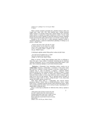 masline uz to." („Odiseja", Vn, 112-116, prev. Miloš
N. Đuric)
Dalje se pružao vinograd i povrtnjak pun „prorašća raznog za ukras, što
švagda raste i buja" (isto, 128). Tako raskošne kuće i imanja homerska
epoha, razume se, ne poznaje. Prema tome u datom slučaju, kao i kod opisa
oružja, pesnik se, nastojeci da naglasi basnoslovnu raskoš u životu svojih
heroja, koja mu je takva izgledala sa stanovišta njegovog vremena, očigledno
koristio uzorima prošle epohe onakvim kakvi su se očuvali u sećanju naroda.
Prirodno je što on kod lica u svojim poemama naglašava razliku u
socijalnom položaju i u njihovom međusobnom ophođenju. Ο Odiseju se, na
primer, u „Ilijadi", kaže:
,,A kad bi video koga iz puka i naš'o gde viče, njega
bi mlatnuo žezlom i ove mu viknuo reči: „Ludače,
inirno tii sedi te slušaj dragi što zbore, koji su bolji
od tebe, a ti si nejuiiak i plašljiv." („Ilijada", Π, 198-
202, piev. Miloš N. Đurić)
Α dočekujući ugledne ratnike Odisej prilazi svakom od njih i kaže:
, Jesi li lud! Ne liči k'o plašljivac da si 11 strahu!
Nego sedi i borcima ostalim reci da sednu..."
(„Ilijada", Π, 190-191, prev. Miloš N. Durić)
Mogu se navesti i mnoga druga analogna mesta koja su razbacana u
tekstu oba speva i koja svedoče ο tendenciji homerskog epa da idealizuje
rodovsku aristokratiju i da je u svom poetskom pripovedaju istakne u prvi
plan. Takva tendencija objašnjava se privredom homerske epohe.
Stočarstvo i Ekonomski život homerskog društva zasniva se na
zemljoradnja stočarstvu i zemljoradnji. U poemama se često nalaze mesta
gde se govori ο „debelim" ovcama i kozama, ο volovima „velikih rogova", ο
svinjama koje se „sjaje od masnoće", ο konjima i „ugojenim mladim
kobilama gordim na svoju razigranu ždrebad". Pominju se magarci i mazge
koje se upotrebljavaju za oranje. Ο važnoj ulozi stočarstva u ekonomici
homerske Grčke svedoči i to što je stoka služila kao merilo vrednosti i igrala
ulogu novca koji još nije postojao. Tako je ogrornan kazan od bakra sa
tronošcem za njega vredeo 12 volova, „robinja devojka" 4 vola, zlatna ratna
oprema 100 teladi, oprema od medi 9, itd.
Ništa manji značaj imala je i zemljoradnja. Kao osnovne žitarice
pominju.se pšenica i ječam. Njive su obrađivane'pomocu volova i mazgi.
Orali su kao i u kasnijem periodu drvenim, dosta primitivnim ralom. Takva
rala su skidale tanak sloj zemlje i zato su orali po tri puta. Upotrebljavali su i
stajsko đubre za đubrenje njiva.
Žetva iz scene koja je prikazana na Ahilovom štitu ovako je opisana u
„Ilijadi":
j
,JZatim napravi polje na kojem su žetvari želi visoki
usev drže' u rukama srpove oštre, riikoveti jedne po
brazdama padaliu gusto, dragi vezači u snoplje vezivahu
gužvaina slamnim Tri su bila vezača, a ozad su išli
dečaci, kupili rakoveti pod rukom ih noseci te ih njima
dodavali hitro."
(Jlijada", XVm, 550-556; prev. Miloš N. Đurić)
 