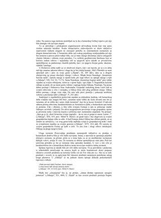 retko. Na osnovu toga možemo pomišljati na to da u homerskoj Grčkoj ropstvo još nije
bilo dostiglo viši razvojni stepen.
To se potvrđuje i celokupnom organizacijom privrednog života koji ima jasno
izražen naturalni karakter. Svako domaćinstvo zadovoljavalo se skoro isključivo
sopstvenom radnom snagom ne osecajući potrebu za sistematskom razmenom sa
drugim domaćinstvima. U homersko doba rad svakog pojedinog zemljoradnika još nije
bio usmeren u pravcu proizvodnje robe, već je imao mnogo skromnije ciljeve omogućiti
vlastitu lshranu i ishranu svoje porodice. I u velikim gazdinstvima basileusa koji se
koristio radom robova i najamnika rod sa njegovih njiva takođe se prvenstveno
upotrebljavao za podmirenje vlastitih potreba, kao i za njegove brojne goste, ukućane,
radnike i poslugu.
U Homerovo doba radili su svi društveni slojevi, čak i oni najviši, jer se u to doba
rad nije smatrao udesom robova i sluga što je bio slučaj kasnije. Ahil i Patroklo su sami
spravljali jelo i piće za svoje goste („Ilijada", IX, 205 idd.), iako su u drugim
slučajevima taj posao obavljale robinje i robovi. Mlada braća Nausikaje „besmrtnim
bozima nalik", isprežu mazge iz njenih kola; pre toga robovi su upregli mazge u njih
(„Odiseja", VH, 5-6; VI, 71-73). Sama Nausikaja „besmrtnoj boginji nalik" pere rublje
zajedno sa svojim robinjama, zatim se s njima kupa i igra lopte. U bogataškim kućama
robinje su prele, ali na istom poslu vidimo i suprugu kralja Odiseja, Penelopu. Taj posao
dobro poznaje i Hektorova žena Andromaha. Gospodar raskošnog doma Laert radi sa
svojim robovima u vrtu i voćnjaku, a Odisej lično drži plug prilikom oranja. Odisej
dobro poznaje i druge vrste rada. On sam sebi pravi postelju i pokazuje neobičnu
veštinu u pravljenju lađe („Odiseja", V, 243 idd.).
Sudelujući u zajedničkim poslovima zajedno sa slobodnim ljudima, rob homerskog
doba svakako nije mogao biti biće „razumno samo toliko da može shvatiti ono što je
razumno, ali ne toliko da i samo vlada razumom", kao što je kazao Aristotel. Ο takvora
odnosu prema robovima, karakterističnim za Aristotelovo doba, u homerskom epu nema
ni pomena. Čak i obratno, u liku roba svinjara Eumeja u epu se prikazuje mudar
Odisejev savetnik i prijatelj. On uživa neograničeno poverenje svoga gospodara; njemu
je poverena stoka i imovina kojom u priličnoj meri samostalno raspolaže. Na priinjer:
„Sam ga je (tj. obor) krmcima svinjar sagradio... da ne zna ni gospa ni starac Laerte...!"
(„Odiseja", XIV, 8-9, prev. Miloš N. Đurić); on gradi kuću i bez dogovora sa svojim
gospodarima kupuje roba za sebe. Α kad Eumeju dolazi Odisej kao običan putnik, on se
nimalo ne ustručava, i za svog gosta kolje najbolju svinju iz gospodarevog krda i sladi
se svinjetinom zajedno sa svojim gostom („Odiseja", XTV, 414 idd). Pri susretu sa
svojim gospodarem Eumej ga ljubi u čelo. To isto čine i drugi robovi dočekujući
Odiseja na pragu njegove kuće.
Uloga razmene Proizvodnja produkata namenjenih isključivo za prodaju u
homerskom društvu bila je vrlo slabo razvijena. Istina, u epovima se spominju pojedini
sliičajevi razmene, na primer, priča se ο tome kako su se za zarobljenike razmenom
dobijali volovi, oružje ili vino. Za razmenu se obično upotrebljavao ratni plen. Pod tim
uslovima prirodno je što je razmena imia epizodan karakter, U vezi s tim vrlo je
karakteristično što u homerskom društvu nema novca kao sredstva stalne razmene.
Spoljna trgovina je takođe bila još vrlo slabo razvijena. To je potvrđeno i podacima
iz arheoloških istraživanja na osnovu kojih se može konstatovati skoro potpuno
odsustvo uvoznih predmeta na teritoriji Grčke sve do Vm veka pre n.e. Ako su se neki
predmeti i uvozili, to su uglavnojn bili luksuzni predmeti namenjeni potrebama uskog
kruga plemstva. U „Odiseji" se na jednom mestu opisuje dolazak prekomorskih
trgovaca s robom:
„Onde prevanii dođu Feničani, slavni momari,
u craoj noseći lađi silesiju sitnurija starih."
(„Odiseja", XV, 415-416, prev. Miloš N. Durić)
Među tim „sitnurijama" bio je, na primer, „zlatan đerdan isprenizan mnogim
jantarom" („Odiseja", XV, 460). U .Jlijadi" se kao uvozni predmeti pominju bogato
 