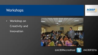 • Workshop on
Creativity and
Innovation
@ACBSPAccredited #ACBSP2016
Workshops
 