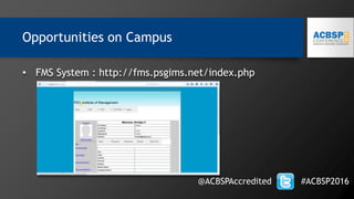 • FMS System : http://fms.psgims.net/index.php
Opportunities on Campus
@ACBSPAccredited #ACBSP2016
 