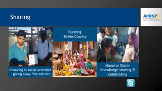 Sharing
Involving in social activities
– giving away first aid kits
Funding
Tinkle Charity
Manavar Illam-
Knowledge sharing &
celebrating
 
