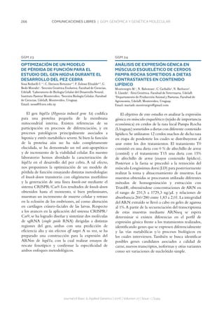 266 COMUNICACIONES LIBRES | GGM. GENÓMICA Y GENÉTICA MOLECULAR
GGM 23
OPTIMIZACIÓN DE UN MODELO
DE PÉRDIDA DE FUNCIÓN PARA EL
ESTUDIO DEL GEN HIGD1A DURANTE EL
DESARROLLO DEL PEZ CEBRA
Sosa Redaelli I.1,2
, C. Davison Rotunno2,3
, F. Zolessi Elizalde2,3
, G.
Bedó Mizrahi1
. 1
Sección Genética Evolutiva, Facultad de Ciencias,
UdelaR. 2
Laboratorio de Biología Celular del Desarrollo Neural,
Instituto Pasteur Montevideo. 3
Sección Biología Celular, Facultad
de Ciencias, UdelaR, Montevideo, Uruguay.
Email: isosa@fcien.edu.uy
El gen higd1a (Hypoxia induced gene 1a) codifica
para una proteína pequeña de la membrana
mitocondrial interna. Existen referencias de su
participación en procesos de diferenciación, y en
procesos patológicos principalmente asociados a
hipoxia y estrés metabólico severo. Si bien la función
de la proteína aún no ha sido completamente
elucidada, se ha demostrado un rol anti-apoptótico
y de incremento de la viabilidad celular. En nuestro
laboratorio hemos abordado la caracterización de
higd1a en el desarrollo del pez cebra. A tal efecto,
nos propusimos la optimización de un modelo de
pérdida de función ensayando distintas metodologías:
el knock-down transitorio con oligómeros morfolino
y la generación de una línea knock-out mediante el
sistema CRISPR/Cas9. Los resultados de knock-down
obtenidos hasta el momento, si bien preliminares,
muestran un incremento de muerte celular y retraso
en la eclosión de los embriones, así como alteración
en cartílagos cráneo-faciales de las larvas. Respecto
a los avances en la aplicación del sistema CRISPR/
Cas9, se ha logrado diseñar y sintetizar dos moléculas
de sgRNA (single guide RNA) dirigidas a distintas
regiones del gen, ambas con una predicción de
eficiencia alta y sin efectos off target. A su vez, se ha
preparado una construcción para la expresión del
ARNm de higd1a, con la cual realizar ensayos de
rescate fenotípico y confirmar la especificidad de
ambos enfoques metodológicos.
Journal of Basic  Applied Genetics | 2016 | Volumen 27 | Issue 1 | Supp.
GGM 24
ANÁLISIS DE EXPRESIÓN GÉNICA EN
MÚSCULO ESQUELÉTICO DE CERDOS
PAMPA ROCHA SOMETIDOS A DIETAS
CONTRASTANTES EN CONTENIDO
LIPÍDICO
Montenegro M.1
, N. Balemian1
, C. Carballo2
, N. Barlocco2
,
S. Llambí1
. 1
Área Genética, Facultad de Veterinaria, UdelaR.
2
Departamento de Producción Animal y Pasturas, Facultad de
Agronomía, UdelaR, Montevideo, Uruguay.
Email: mariadc.montenegro@gmail.com
El objetivo de este estudio es analizar la expresión
génica en músculo esquelético (tejido de importancia
económica) en cerdos de la raza local Pampa Rocha
(Uruguay) sometidos a dietas con diferente contenido
lipídico.Se utilizaron 12 cerdos machos de dicha raza
en etapa de posdestete los cuales se distribuyeron al
azar entre los dos tratamientos. El tratamiento T0
consistió en una dieta con 0 % de afrechillo de arroz
(control) y el tratamiento T15 una dieta con 15%
de afrechillo de arroz (mayor contenido lipídico).
Posterior a la faena se procedió a la remoción del
músculo Longissimus dorsi (LD) para posteriormente
realizar la toma y almacenamiento de muestras. Las
muestras obtenidas se procesaron utilizado diferentes
métodos de homogenización y extracción con
Trizol®, obteniéndose concentraciones de ARN en
el rango de 231,5 a 1729,3 ng/µL y relaciones de
absorbancia 260/280 entre 1,83 a 2,01.La integridad
del ARN extraído se llevó a cabo en geles de agarosa
al 1%.A partir de la secuenciación del transcriptoma
de estas muestras mediante ARNseq se espera
determinar si existen diferencias en el perfil de
expresión génica frente a los tratamientos realizados,
identificando genes que se expresen diferencialmente
y las vías metabólicas y/o procesos biológicos en
los cuales intervienen. También se busca identificar
posibles genes candidatos asociados a calidad de
carne, nuevos transcriptos, isoformas y otras variantes
como ser variaciones de nucleótido simple.
 