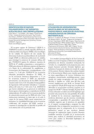 268 COMUNICACIONES LIBRES | GGM. GENÓMICA Y GENÉTICA MOLECULAR
GGM 27
IDENTIFICACIÓN DE NUEVOS
POLIMORFISMOS Y DE VARIANTES
ALÉLICAS EN EL GEN TNFRSF14 EQUINO
Corbi-Botto C.1,2
, S.A. Sadaba1,2
, M.E. Zappa1
, P. Peral Garcia1
,
S. Diaz1
. 1
Instituto de Genética Veterinaria “Ing. Fernando
Noel Dulout”, (IGEVET), Facultad de Ciencias Veterinarias,
Universidad Nacional de La Plata, CCT La Plata. 2
Becario Doctoral
Consejo Nacional de Investigaciones Científicas y Técnicas
(CONICET), Argentina.
Email: cmcorbi@igevet.gob.ar
El receptor equino de lentivirus-1 (ELR-1) o
TNFRSF14 media la entrada específica del Virus de
la Anemia Infecciosa Equina (VAIE) a los macrófagos
de los caballos. El objetivo de este estudio fue
determinar la presencia polimorfismos de nucleótido
simple (SNP) en diferentes poblaciones de caballos,
para investigar la existencia de variantes alélicas del
gen TNFRSF14 equino. Se utilizaron muestras de
ADN de 47 caballos seropositivos y seronegativos a
VAIE,procedentes de diferentes regiones deArgentina
y/o brotes de la enfermedad. Se amplificaron y
secuenciaron dos fragmentos correspondientes a los
exones 3 y 5 del gen TNFRSF14. Las secuencias
obtenidas permitieron identificar 21 SNPs: 10
en las secuencias intrónicas flanqueantes y 11 en
las secuencias exónicas (7 SNPs no reportados
previamente). Las frecuencias de los SNPs exónicos
variaron entre 0,01 y 0,41.El análisis de desequilibrio
de ligamiento (LD) permitió identificar 7 variantes
alélicas del exón 3, y 9 del exón 5 de TNFRSF14
que fueron validadas por su presencia en individuos
homocigotas y heterocigotas,y en productos de PCR
independientes. El análisis de la secuencias predichas
de aminoácidos mostró que los SNPs del exón 3 son
sustituciones sinónimas, en tanto que en el exón 5,
cuatro de los nuevos SNPs causan sustituciones no
sinónimas. La variabilidad descripta en las secuencias
codificantes del receptor del VAIE motivan a
continuar la investigación en describir su posible rol
en la interacción con la partícula viral.
Journal of Basic  Applied Genetics | 2016 | Volumen 27 | Issue 1 | Supp.
GGM 28
UTILIZACIÓN DE HERRAMIENTAS
MOLECULARES DE SECUENCIACIÓN
MASIVA PARA EL ANÁLISIS DE MUESTRAS
ARQUEOLÓGICAS DE CÉRVIDOS
NEOTROPICALES
Moreno F.1
, G. Figueiro2
, M. Mannise3
, A. Iriarte4
, S. González3,5
,
J.M. Barbanti Duarte6
, M. Cosse3
. 1
Programa de Investigación
Antropo-Arqueológica-DICYT-MEC, Uruguay. 2
Departamento de
Antropología Biológica, FHCE-UdelaR, Uruguay. 3
Departamento
de Biodiversidad y Genética, IIBCE-MEC, Uruguay.
4
Departamento de Genómica, IIBCE-MEC, Uruguay. 5
Sección
Genética Evolutiva Facultad de Ciencias, UdelaR, Montevideo,
Uruguay. 6
Núcleo de Pesquisa e Conservação de Cervídeos,
Departamento de Zootecnia, Universidade Estadual Paulista
Jaboticabal, SP, Brasil.
Email: marianacosse@gmail.com
Los estudios zooarqueológicos de los Cerritos de
Indios,en el este Uruguayo,evidencian la explotación
prehistórica de diversos mamíferos incluyendo los
cérvidos. La complejidad social propuesta para estos
grupos humanos permite formular hipótesis que
incluirían el manejo de rebaños de venado de campo
(O.bezoarticus).Nuestro objetivo fue analizar el poder
de la Secuenciación Masiva para estudios genéticos
en restos arqueológicos de ciervos. Utilizamos tres
ejemplares caracterizados morfológicamente como
venado de campo recuperados del sitio Ch2D01
(Rocha), y datados en ̴1300 años AP. Para cada
muestra amplificamos por PCR en Tiempo Real
una región de 158 pb del D-loop mit. Los productos
obtenidos se secuenciaron en forma conjunta en el
equipo Ion PGMTM
(Thermo Scientific).A partir de las
lecturas obtenidas se realizó una red de haplotipos que
permitió seleccionar los dos más probables.El análisis
de similitud de las secuencias arqueológicas con
modernas determinó que las muestras consideradas
correspondían a guazubirá (M. gouazoubira). Estos
resultados sugieren que la presencia de guazubirá
en el registro zooarqueológico uruguayo ha sido
subestimado. Esta re-asignación taxonómica es muy
importante para la comprensión de la economía
prehistórica animal ya que involucra distintas
estrategias de explotación según el taxón. Nuestros
resultados muestran el poder de la secuenciación
masiva para verificar la identidad taxonómica así
como para evaluar la diversidad haplotípica en
muestras complejas.
 