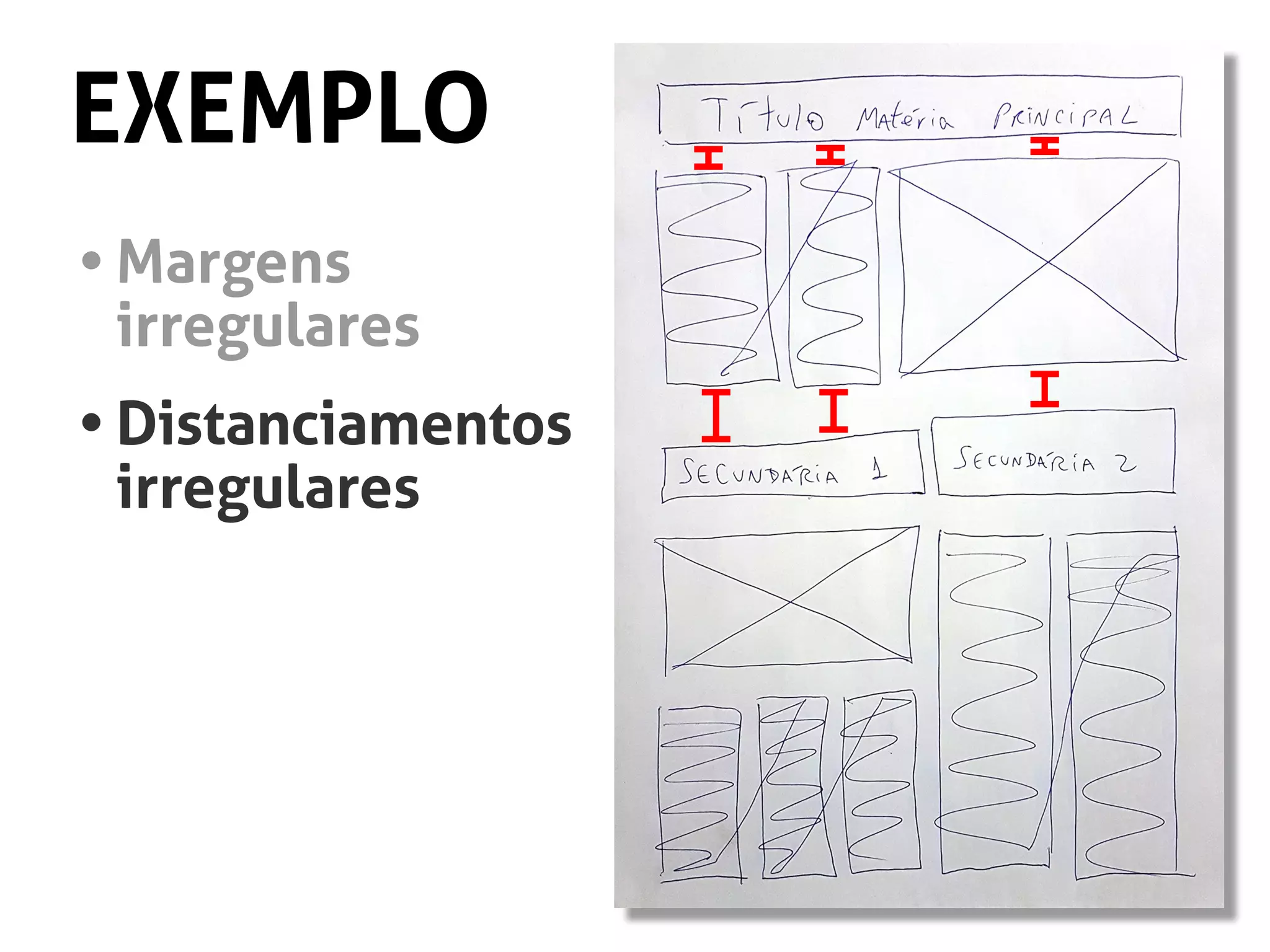 EXEMPLO
•	Margens
	irregulares
•	Distanciamentos
	irregulares
 