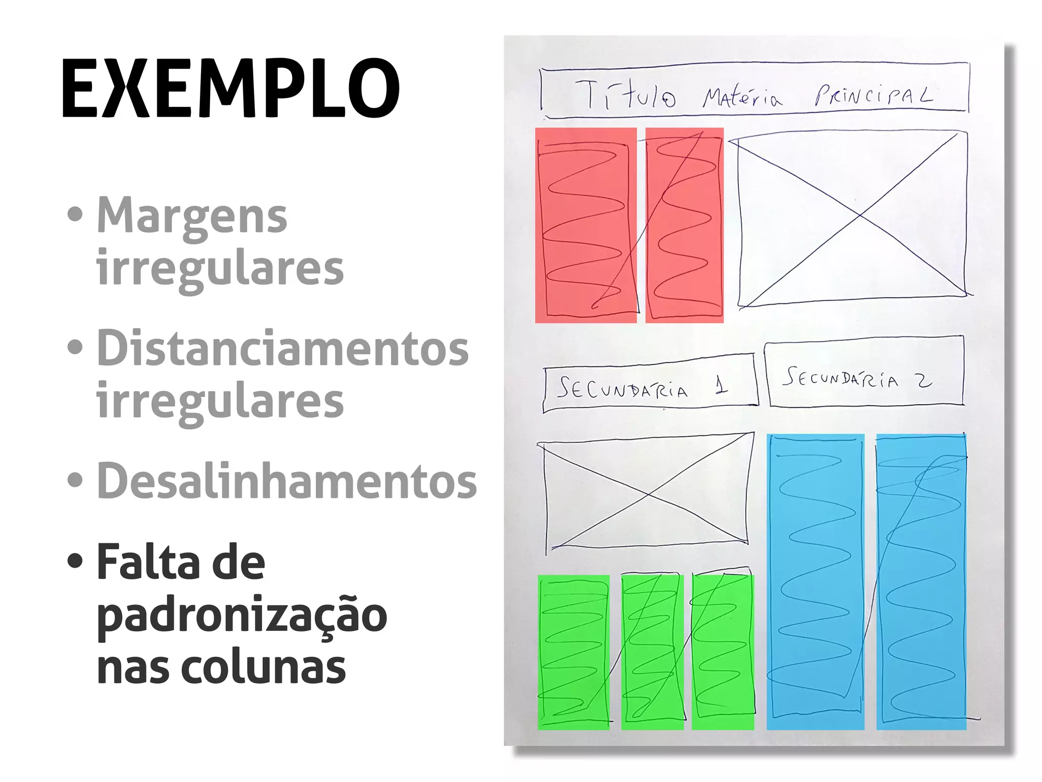 EXEMPLO
•	Margens
	irregulares
•	Distanciamentos
	irregulares
•	Desalinhamentos
•	Falta de
	padronização
	 nas colunas
 