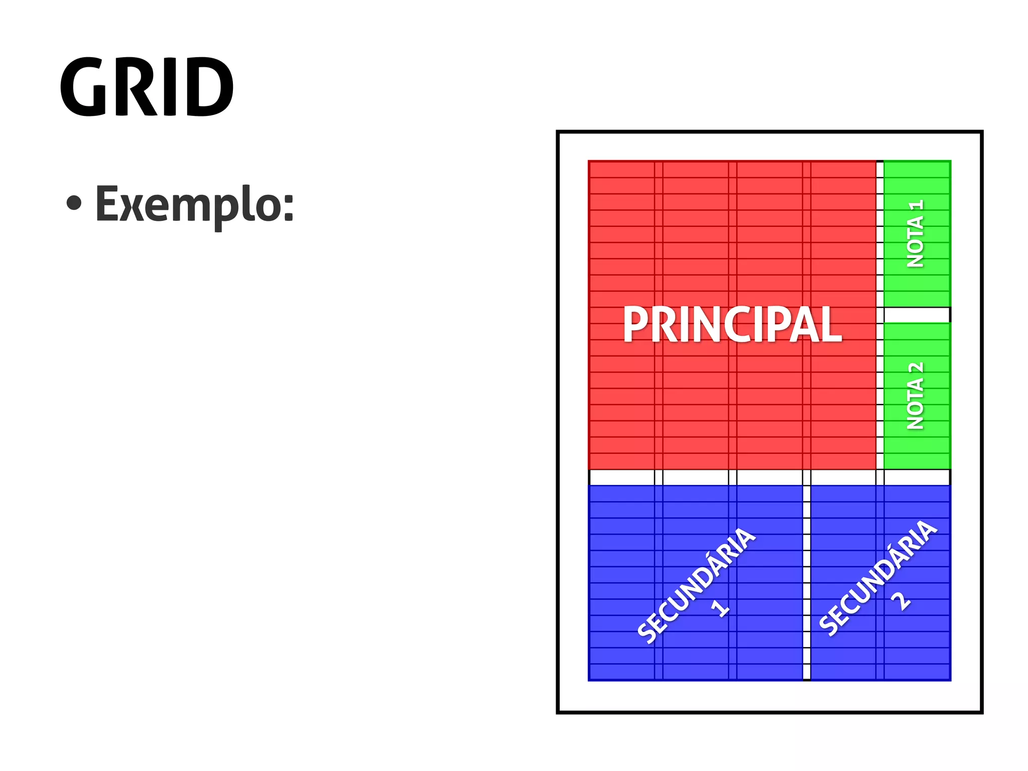 GRID
•	Exemplo:
PRINCIPAL
SECUNDÁRIA
1
SECUNDÁRIA
2
NOTA1NOTA2
 