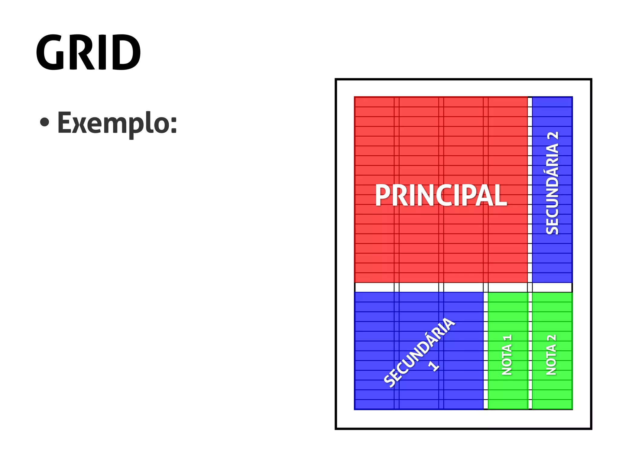 GRID
•	Exemplo:
PRINCIPAL
SECUNDÁRIA
1
SECUNDÁRIA2NOTA2
NOTA1
 