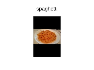 spaghetti
 