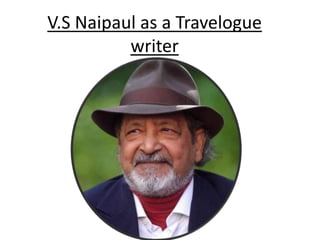 V.S Naipaul as a Travelogue
writer
(1932-2018)
 