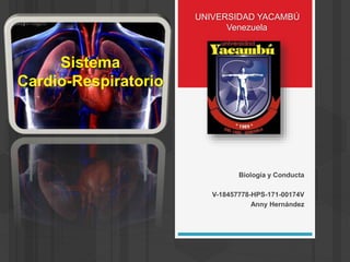 Sistema
Cardio-Respiratorio
Biología y Conducta
V-18457778-HPS-171-00174V
Anny Hernández
UNIVERSIDAD YACAMBÚ
Venezuela
 