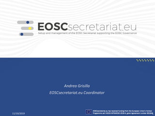 Andrea Grisilla
EOSCsecretariat.eu Coordinator
11/10/2019 1
 