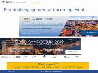 01/07/19 EOSC Executive Board Webinar 15
Essential engagement at upcoming events
What can you do?
Engage directly with WGs and network with the key EOSC players
 