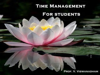 Time Management
                  For students




July 13, 2009                            1
                        Prof. V. Viswanadham
 